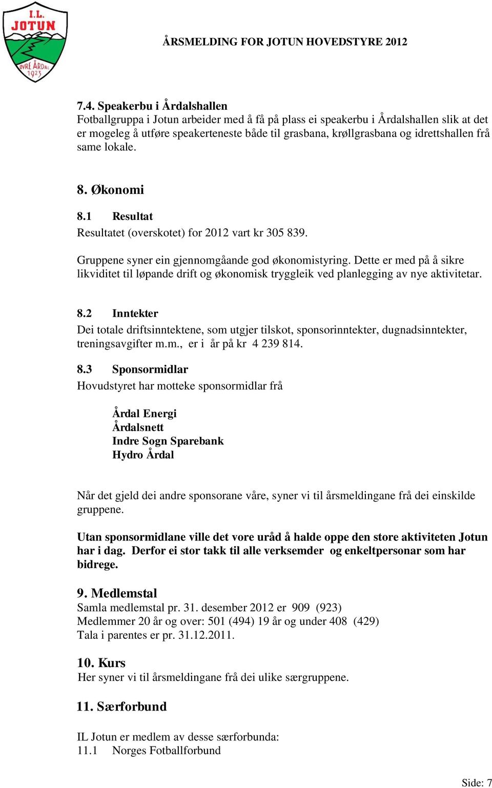 Dette er med på å sikre likviditet til løpande drift og økonomisk tryggleik ved planlegging av nye aktivitetar. 8.