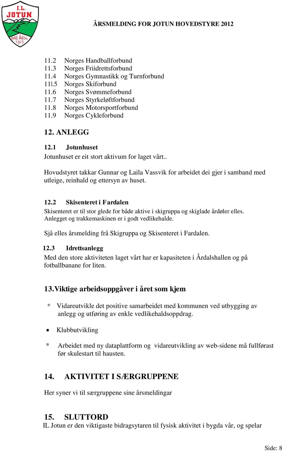 . Hovudstyret takkar Gunnar og Laila Vassvik for arbeidet dei gjer i samband med utleige, reinhald og ettersyn av huset. 12.