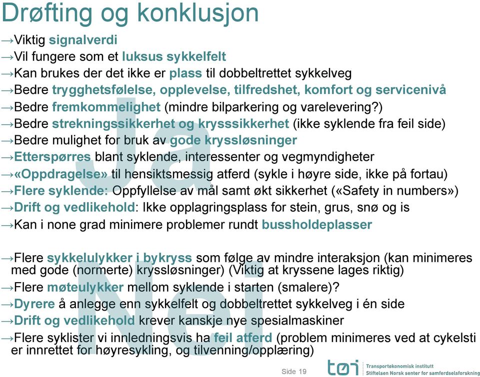 ) Bedre strekningssikkerhet og krysssikkerhet (ikke syklende fra feil side) Bedre mulighet for bruk av gode kryssløsninger Etterspørres blant syklende, interessenter og vegmyndigheter «Oppdragelse»