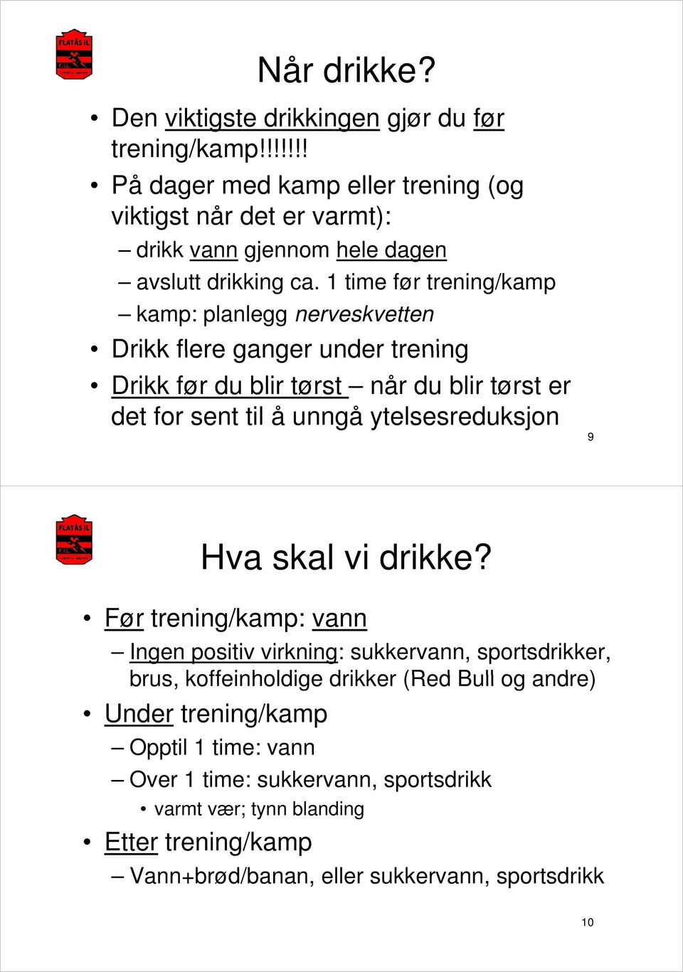 1 time før trening/kamp kamp: planlegg nerveskvetten Drikk flere ganger under trening Drikk før du blir tørst når du blir tørst er det for sent til å unngå