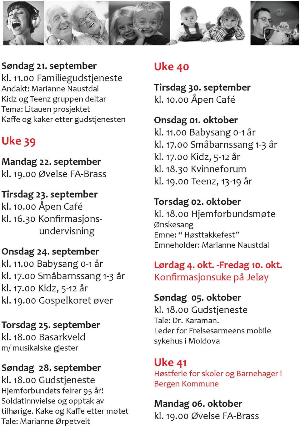 september Hjemforbundets feirer 95 år! Soldatinnvielse og opptak av tilhørige. Kake og Kaffe etter møtet Tale: Marianne Ørpetveit Uke 40 Tirsdag 30. september Onsdag 01. oktober kl. 18.