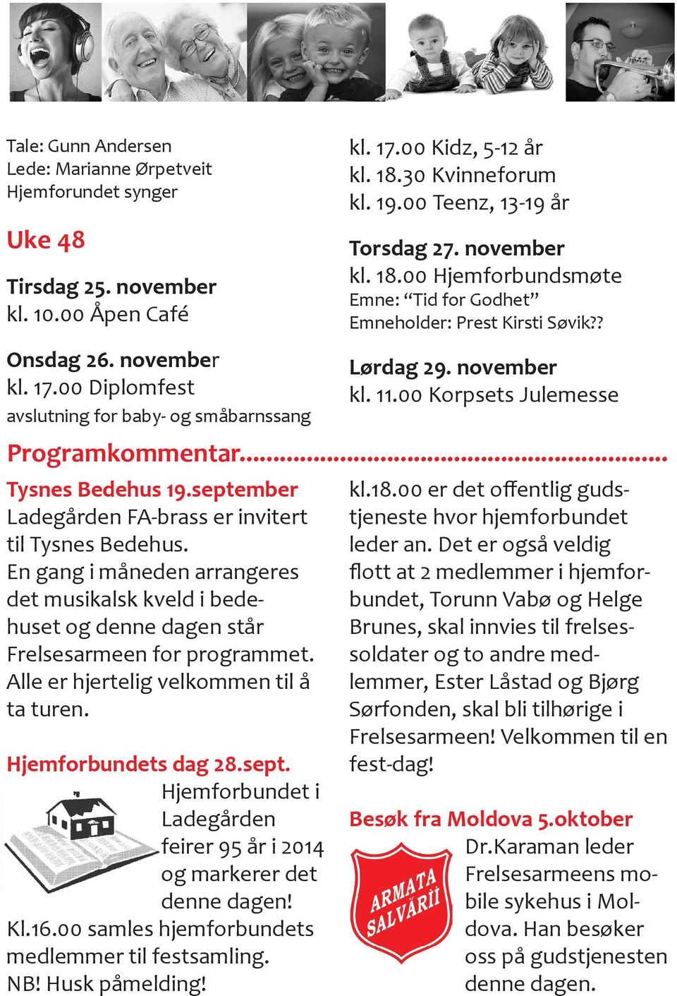 Alle er hjertelig velkommen til å ta turen. Hjemforbundets dag 28.sept. Hjemforbundet i Ladegården feirer 95 år i 2014 og markerer det denne dagen! Kl.16.