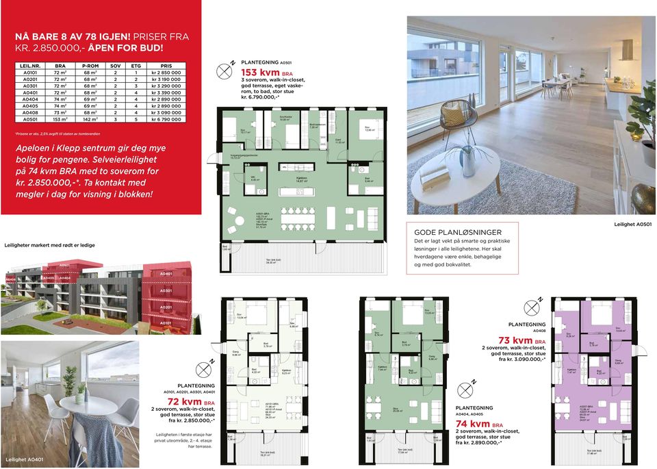 A0405 74 m² 69 m² 2 4 kr 2 890 000 A0408 73 m² 68 m² 2 4 kr 3 090 000 A0501 153 m² 142 m² 3 5 kr 6 790 000 N PLANTEGNING A0501 153 kvm BRA 3 soverom, walk-in-closet, god terrasse, eget vaskerom, to