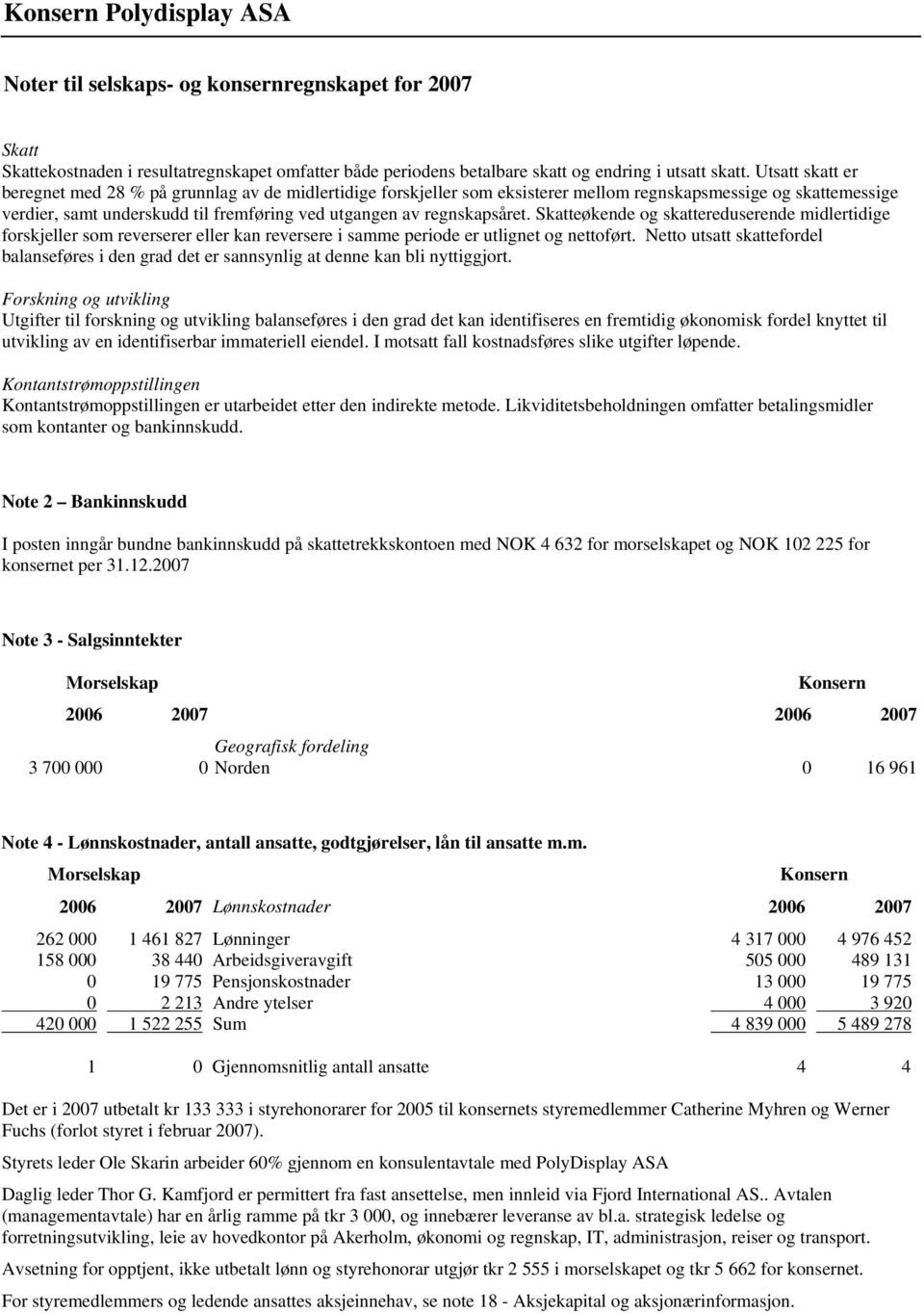 regnskapsåret. Skatteøkende og skattereduserende midlertidige forskjeller som reverserer eller kan reversere i samme periode er utlignet og nettoført.