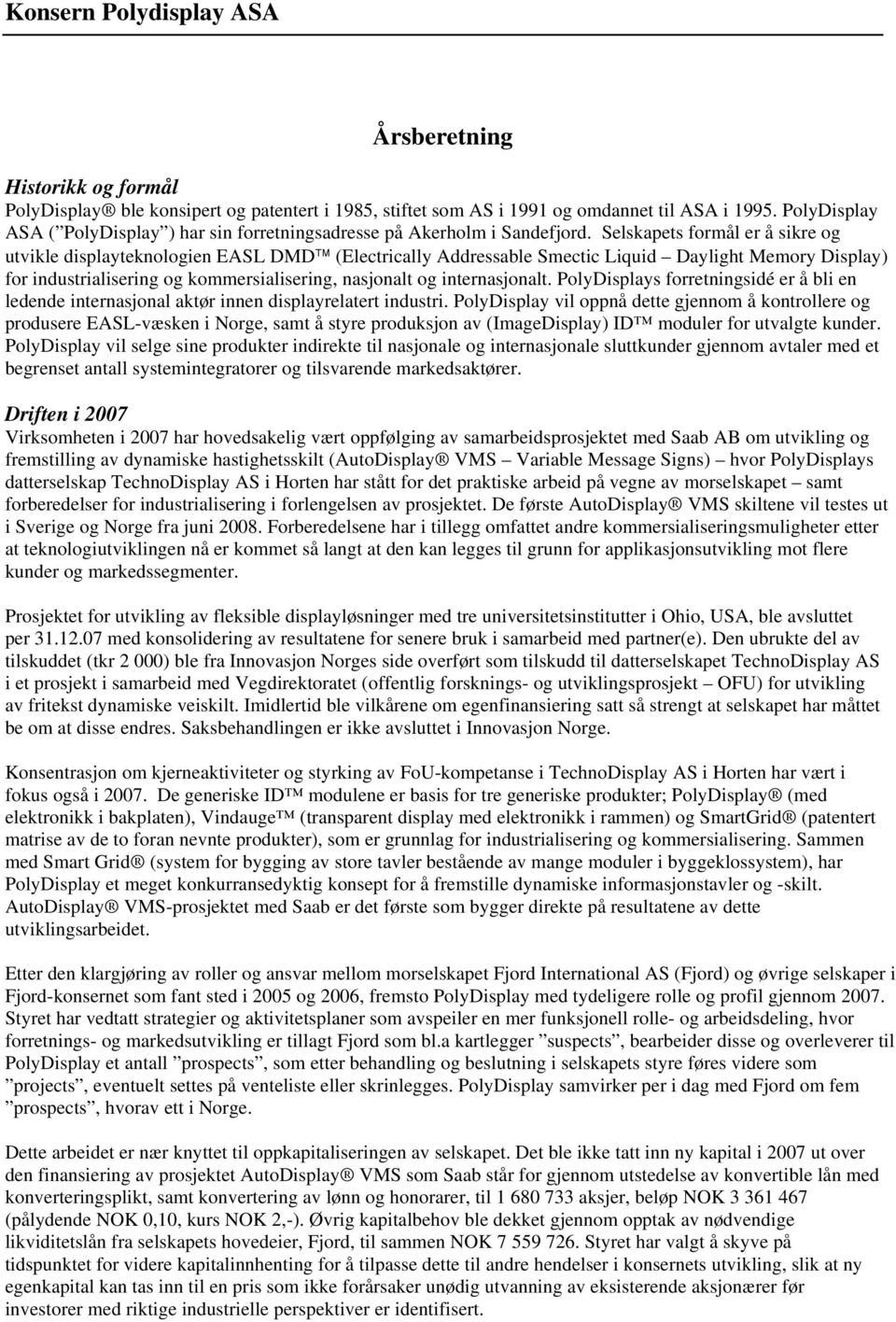 Selskapets formål er å sikre og utvikle displayteknologien EASL DMD (Electrically Addressable Smectic Liquid Daylight Memory Display) for industrialisering og kommersialisering, nasjonalt og