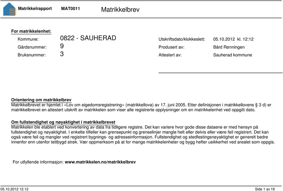 Etter definisjonen i matrikkellovens 3 d) er matrikkelbrevet en attestert utskrift av matrikkelen som viser alle registrerte opplysninger om en matrikkelenhet ved oppgitt dato.