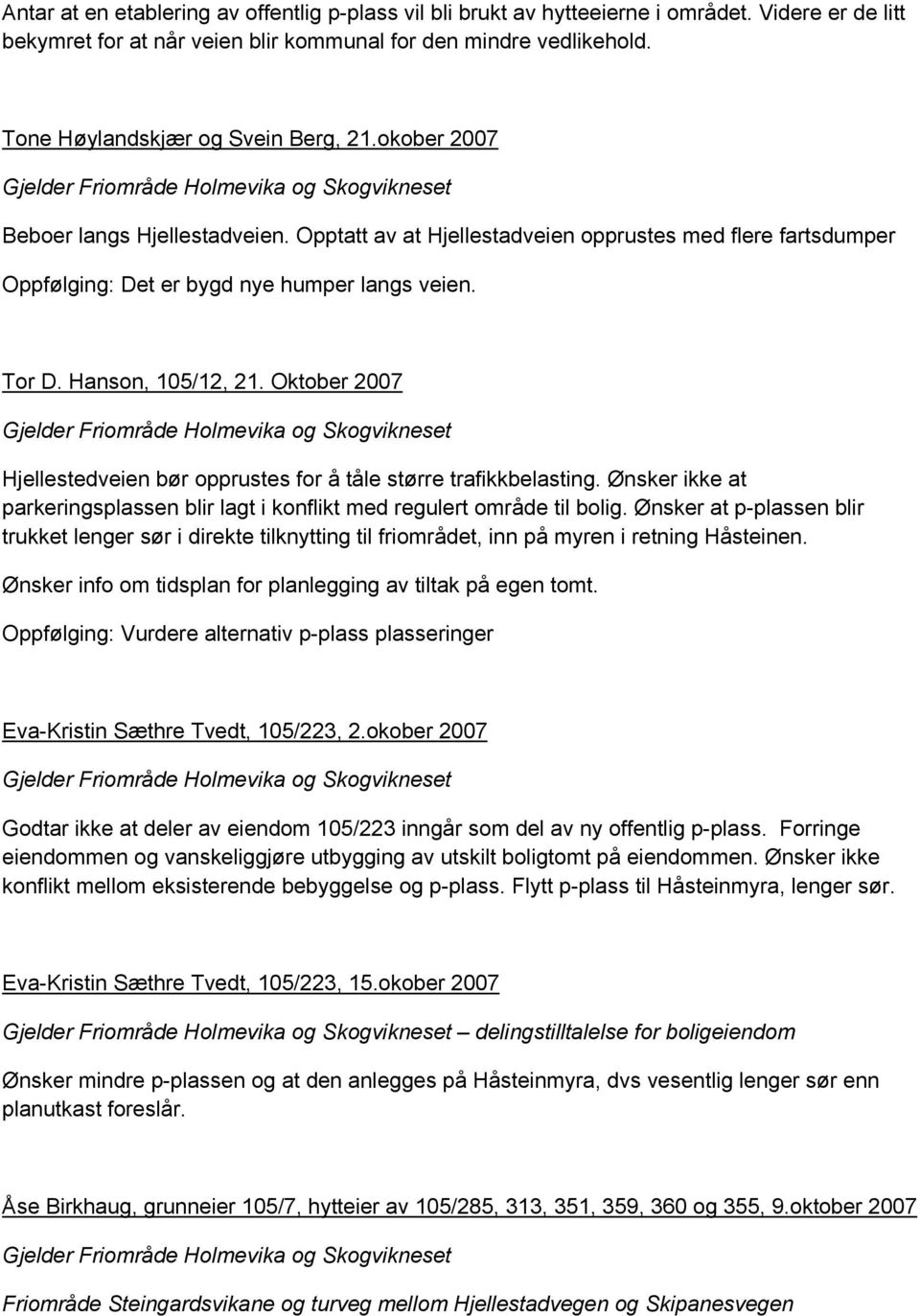 Hanson, 105/12, 21. Oktober 2007 Hjellestedveien bør opprustes for å tåle større trafikkbelasting. Ønsker ikke at parkeringsplassen blir lagt i konflikt med regulert område til bolig.