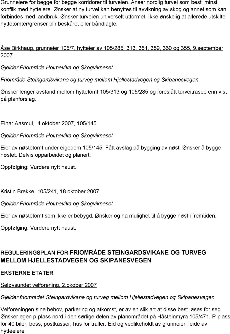 Ikke ønskelig at allerede utskilte hyttetomter/grenser blir beskåret eller båndlagte. Åse Birkhaug, grunneier 105/7, hytteier av 105/285, 313, 351, 359, 360 og 355, 9.