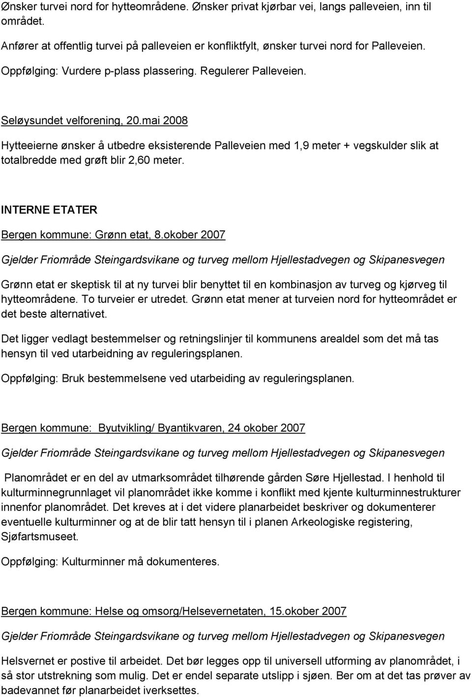 mai 2008 Hytteeierne ønsker å utbedre eksisterende Palleveien med 1,9 meter + vegskulder slik at totalbredde med grøft blir 2,60 meter. INTERNE ETATER Bergen kommune: Grønn etat, 8.