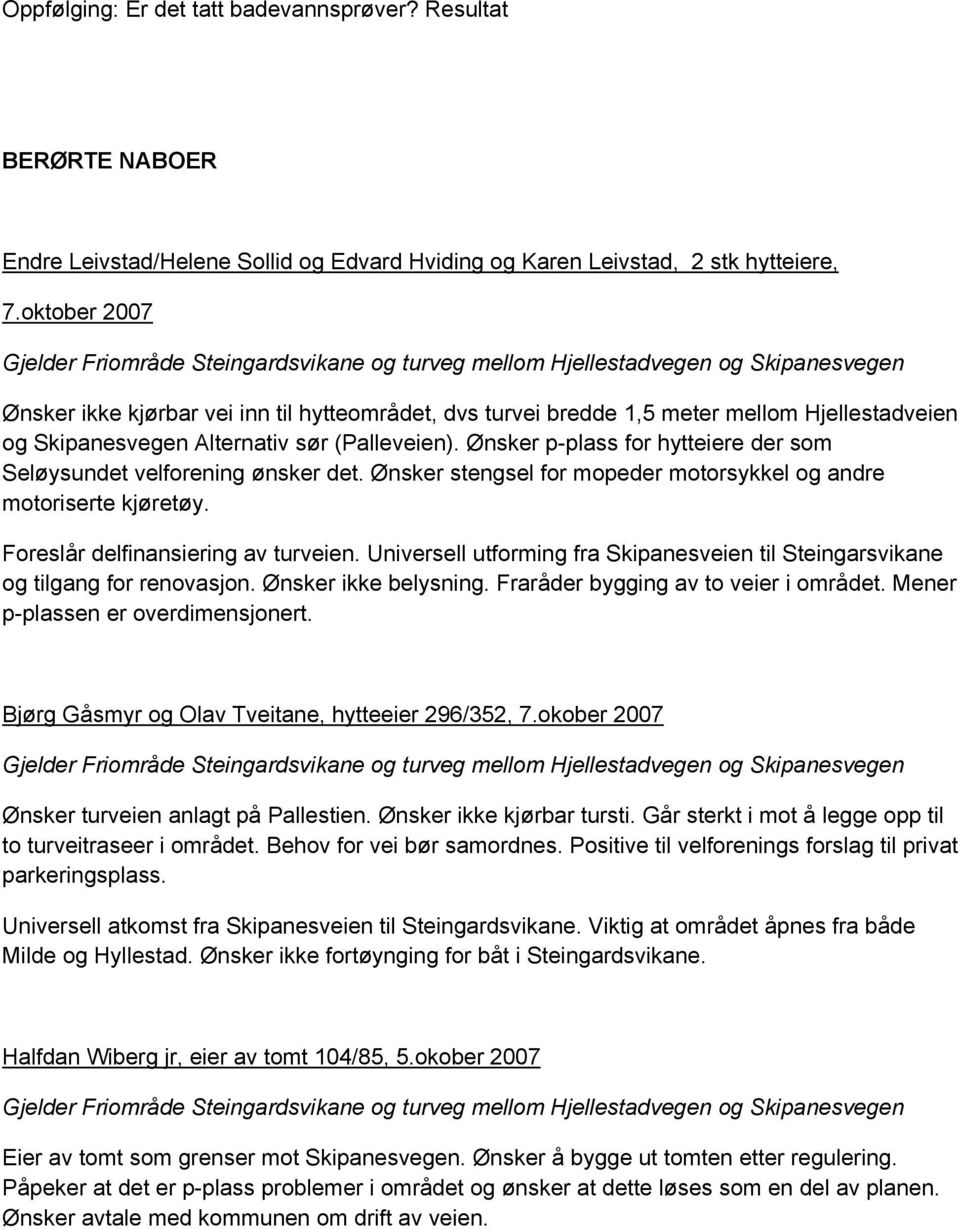 Ønsker p-plass for hytteiere der som Seløysundet velforening ønsker det. Ønsker stengsel for mopeder motorsykkel og andre motoriserte kjøretøy. Foreslår delfinansiering av turveien.