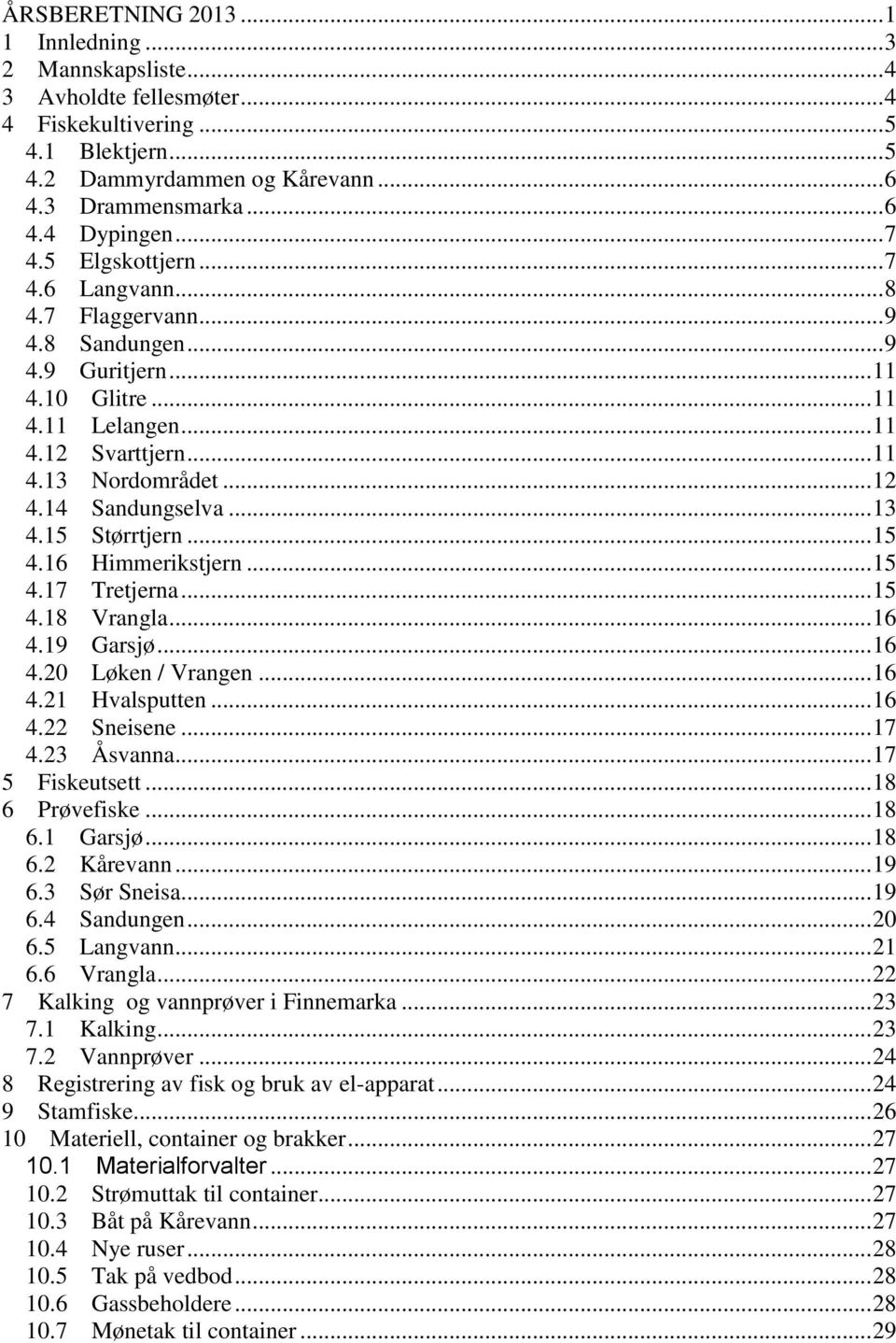 14 Sandungselva... 13 4.15 Størrtjern... 15 4.16 Himmerikstjern... 15 4.17 Tretjerna... 15 4.18 Vrangla... 16 4.19 Garsjø... 16 4.20 Løken / Vrangen... 16 4.21 Hvalsputten... 16 4.22 Sneisene... 17 4.