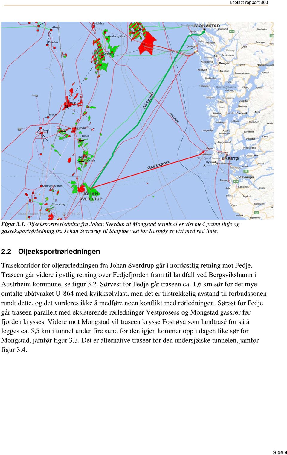 Traseen går videre i østlig retning over Fedjefjorden fram til landfall ved Bergsvikshamn i Austrheim kommune, se figur 3.2. Sørvest for Fedje går traseen ca.