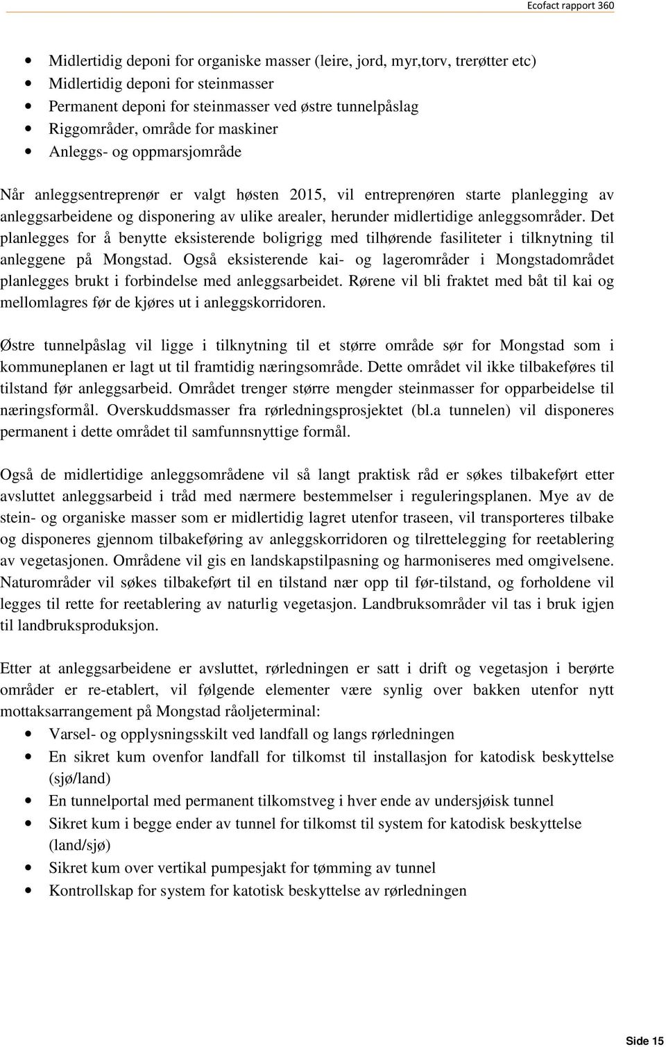 anleggsområder. Det planlegges for å benytte eksisterende boligrigg med tilhørende fasiliteter i tilknytning til anleggene på Mongstad.