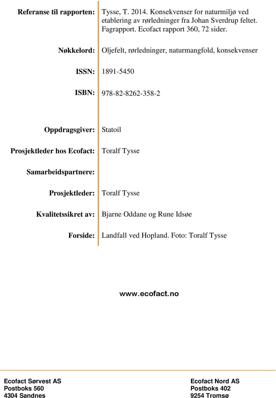 Nøkkelord: Oljefelt, rørledninger, naturmangfold, konsekvenser ISSN: 1891-5450 ISBN: 978-82-8262-358-2 Oppdragsgiver: Statoil Prosjektleder hos