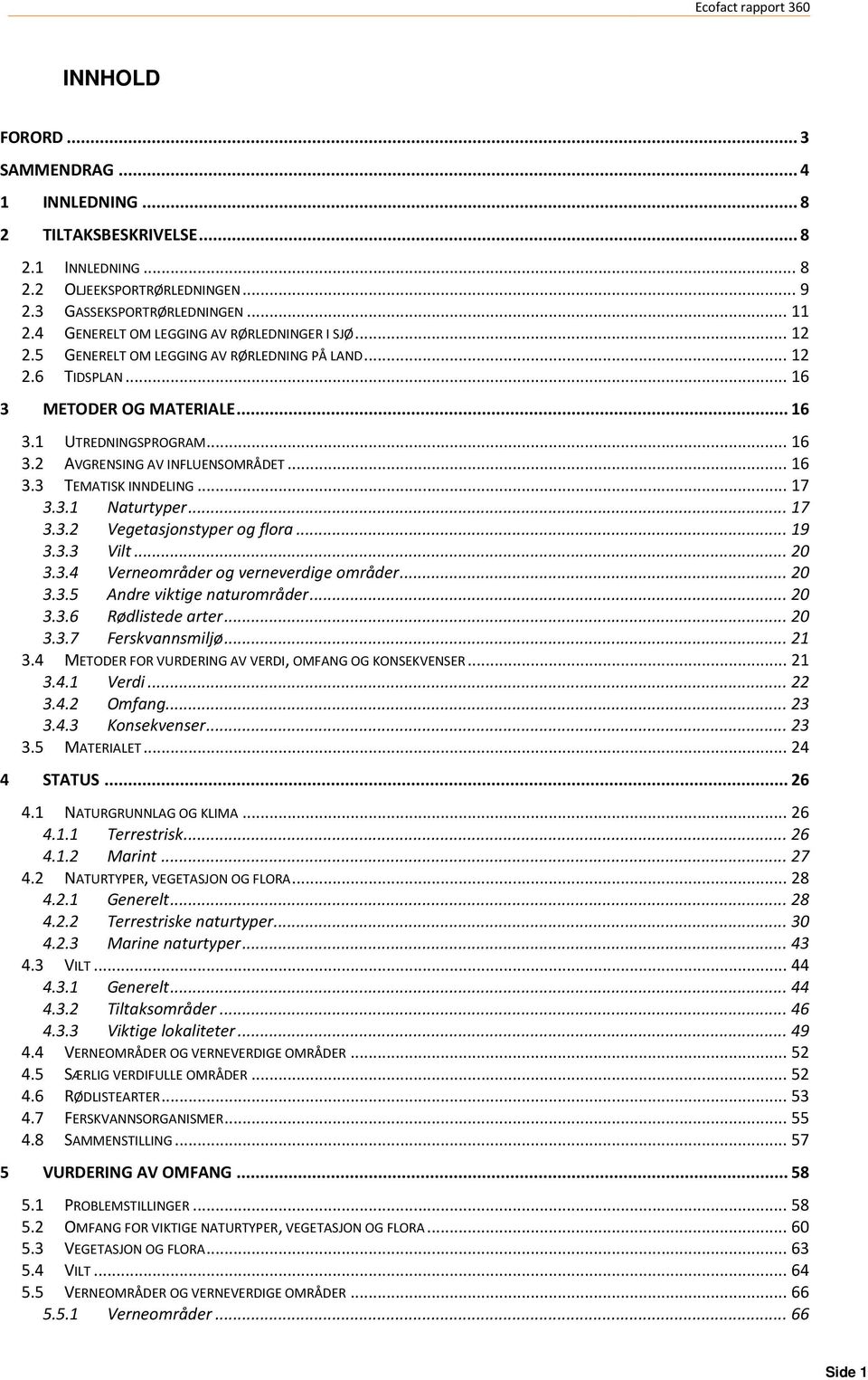 .. 16 3.3 TEMATISK INNDELING... 17 3.3.1 Naturtyper... 17 3.3.2 Vegetasjonstyper og flora... 19 3.3.3 Vilt... 20 3.3.4 Verneområder og verneverdige områder... 20 3.3.5 Andre viktige naturområder.