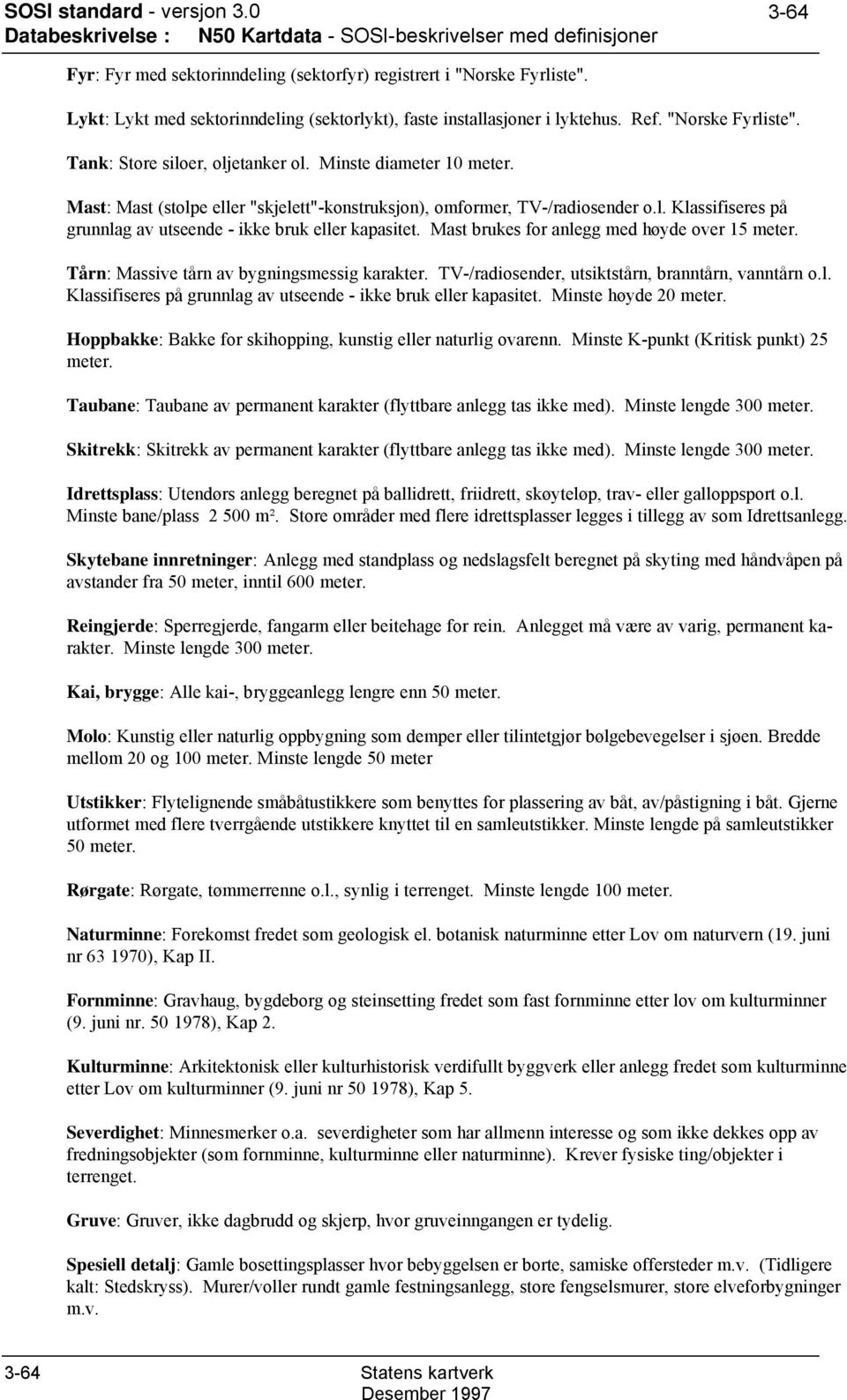 Mast brukes for anlegg med høyde over 15 meter. Tårn: Massive tårn av bygningsmessig karakter. TV-/radiosender, utsiktstårn, branntårn, vanntårn o.l. Klassifiseres på grunnlag av utseende - ikke bruk eller kapasitet.