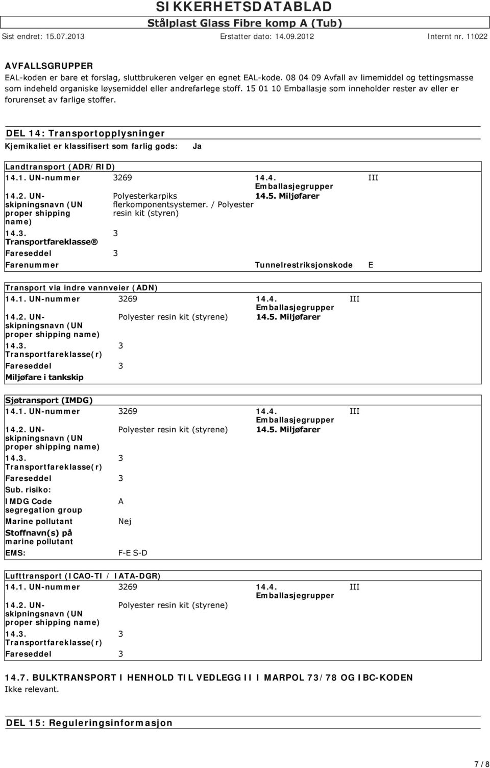 4. Emballasjegrupper 14.2. UNskipningsnavn (UN proper shipping name) 14.3. Transportfareklasse Fareseddel 3 Polyesterkarpiks 14.5. Miljøfarer flerkomponentsystemer.