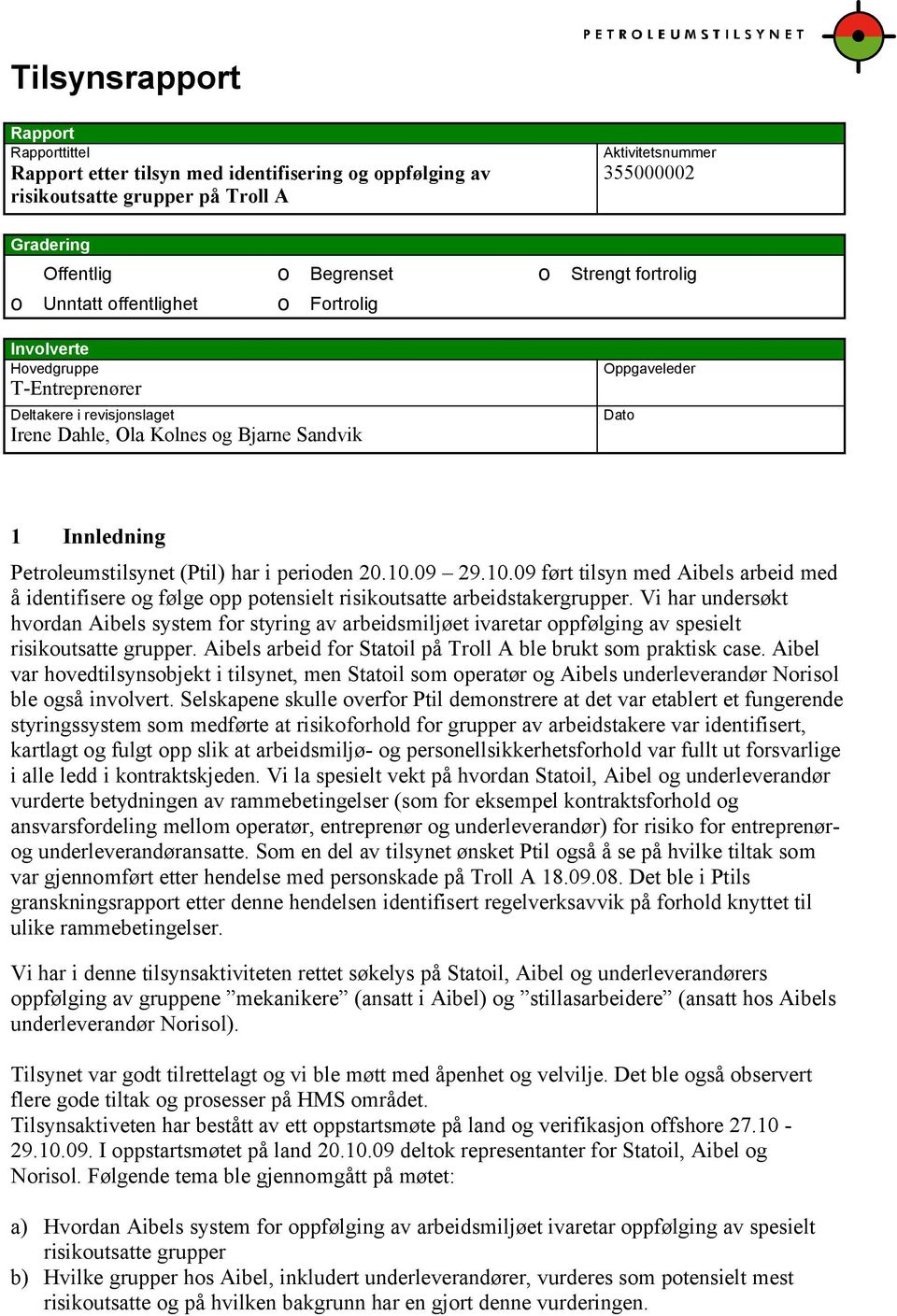 (Ptil) har i perioden 20.10.09 29.10.09 ført tilsyn med Aibels arbeid med å identifisere og følge opp potensielt risikoutsatte arbeidstakergrupper.