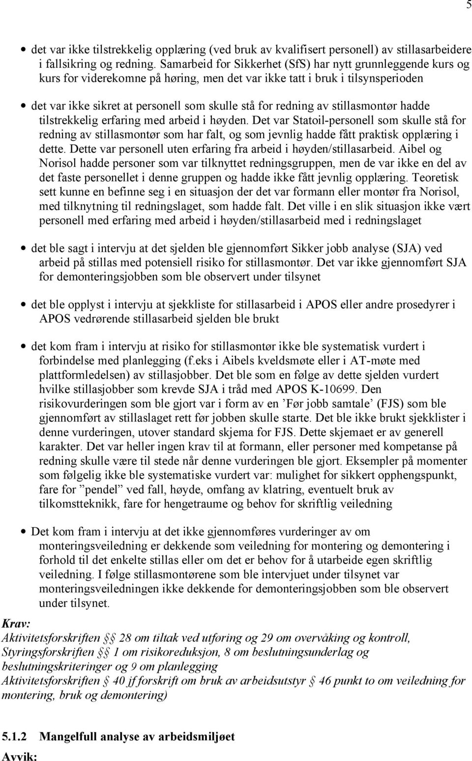 av stillasmontør hadde tilstrekkelig erfaring med arbeid i høyden. Det var -personell som skulle stå for redning av stillasmontør som har falt, og som jevnlig hadde fått praktisk opplæring i dette.