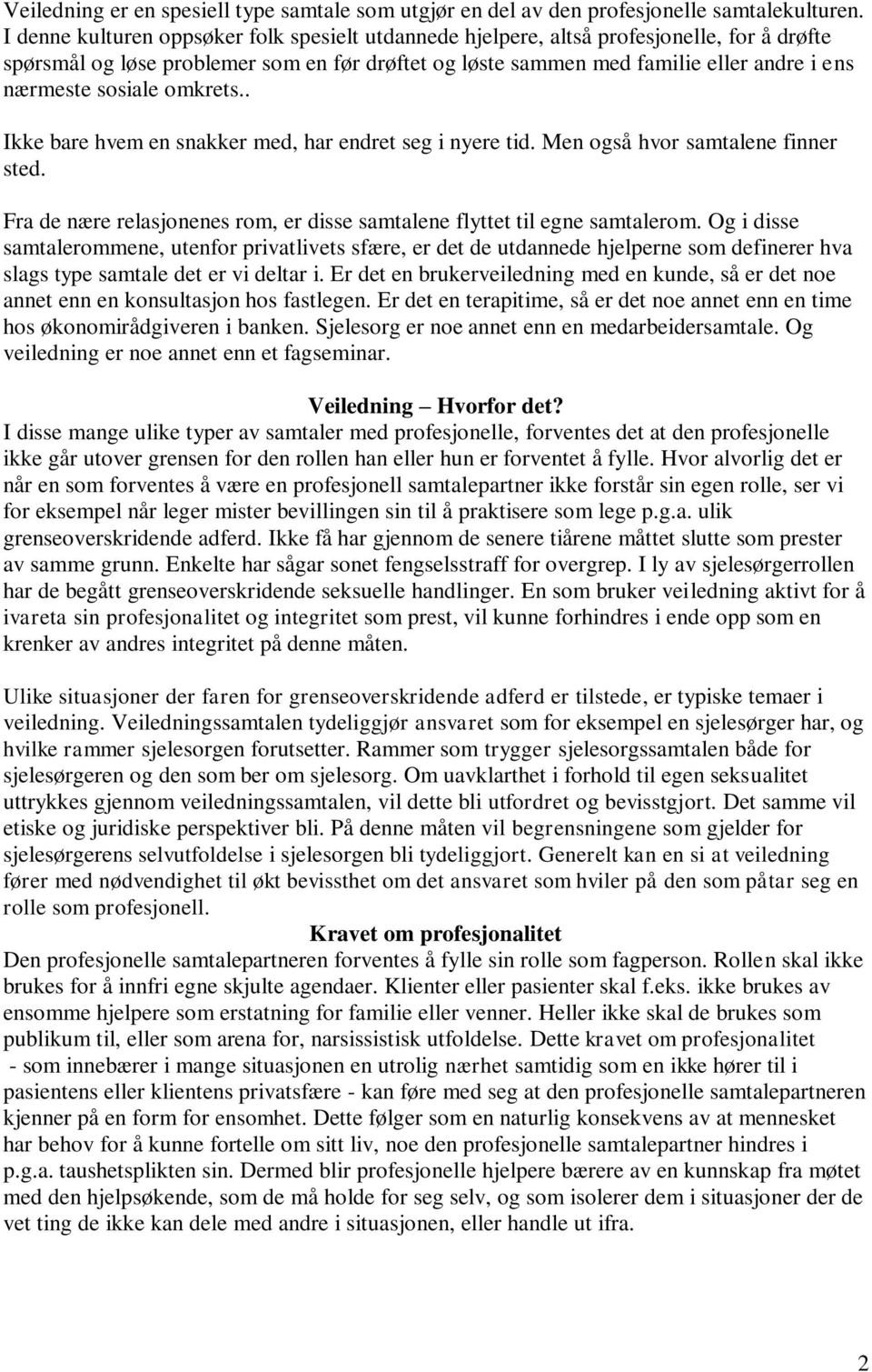 sosiale omkrets.. Ikke bare hvem en snakker med, har endret seg i nyere tid. Men også hvor samtalene finner sted. Fra de nære relasjonenes rom, er disse samtalene flyttet til egne samtalerom.