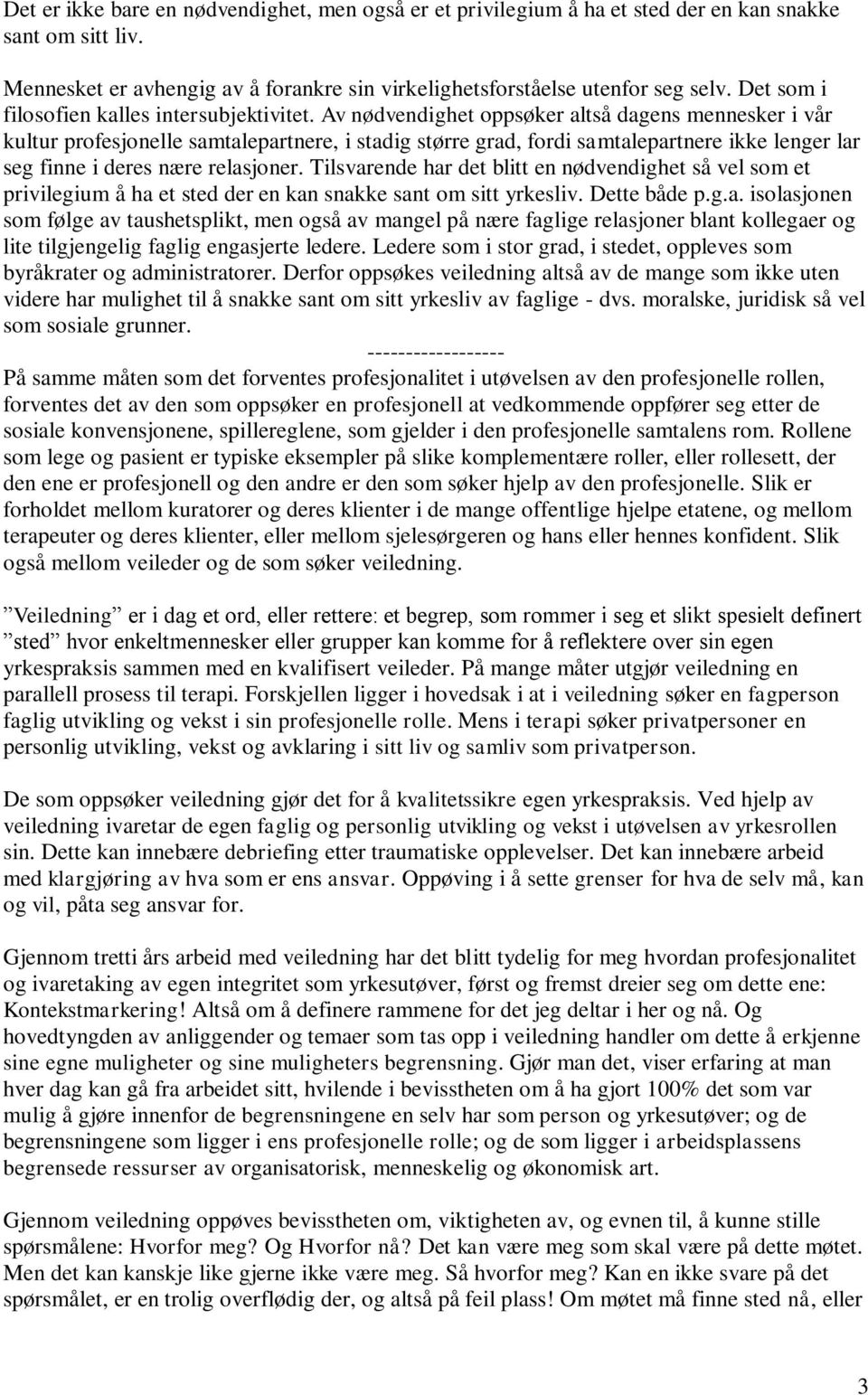 Av nødvendighet oppsøker altså dagens mennesker i vår kultur profesjonelle samtalepartnere, i stadig større grad, fordi samtalepartnere ikke lenger lar seg finne i deres nære relasjoner.