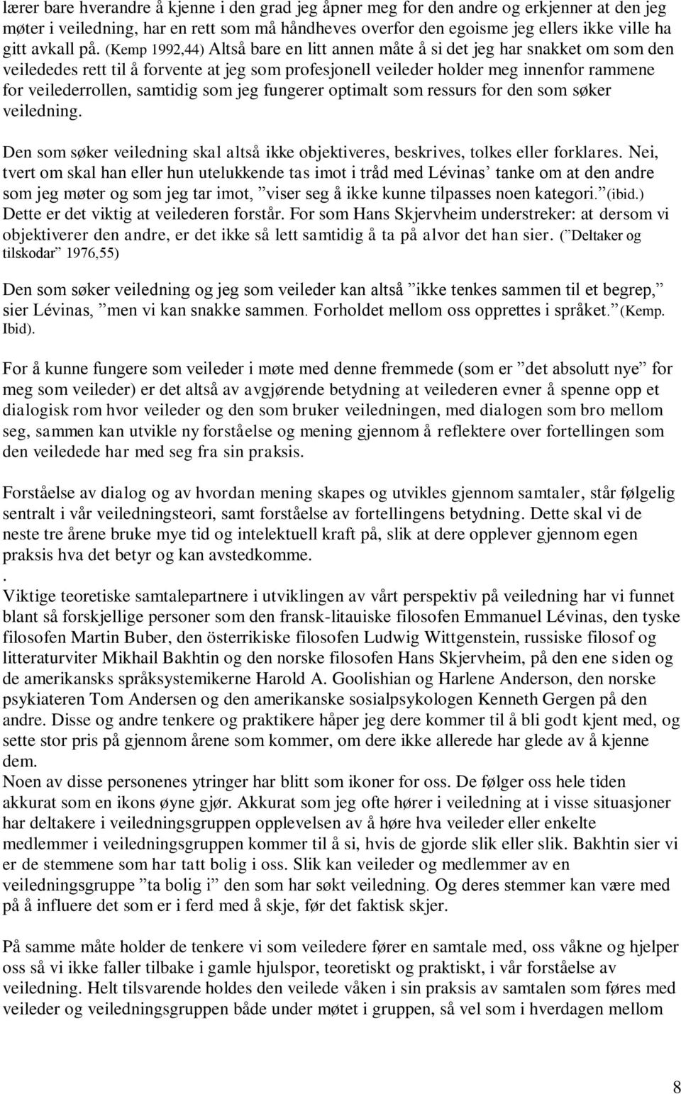 samtidig som jeg fungerer optimalt som ressurs for den som søker veiledning. Den som søker veiledning skal altså ikke objektiveres, beskrives, tolkes eller forklares.