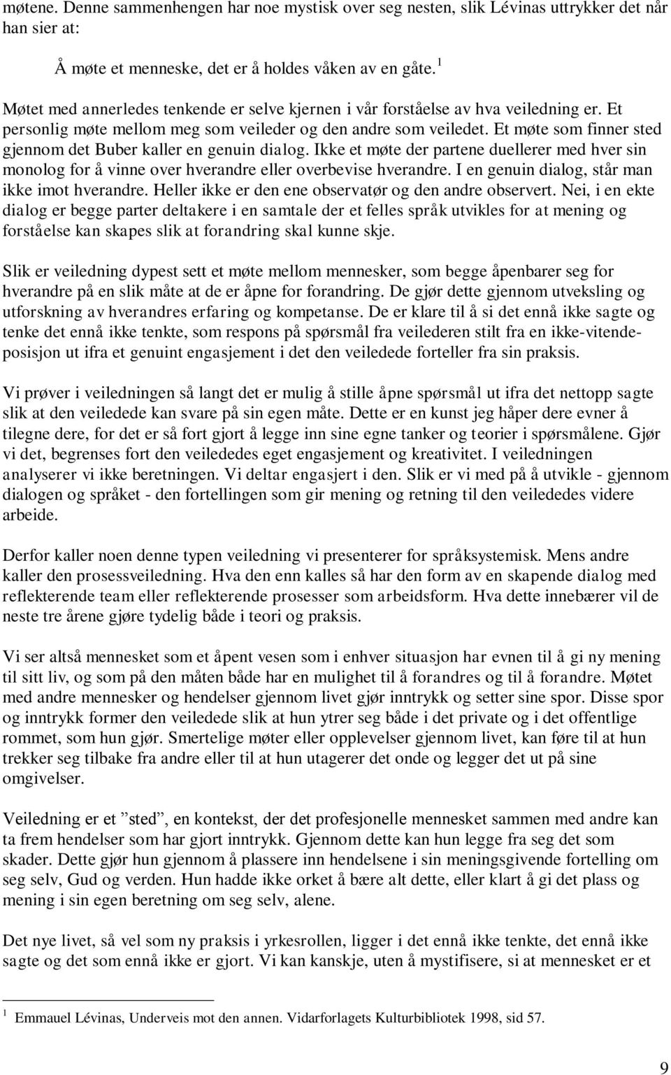 Et møte som finner sted gjennom det Buber kaller en genuin dialog. Ikke et møte der partene duellerer med hver sin monolog for å vinne over hverandre eller overbevise hverandre.