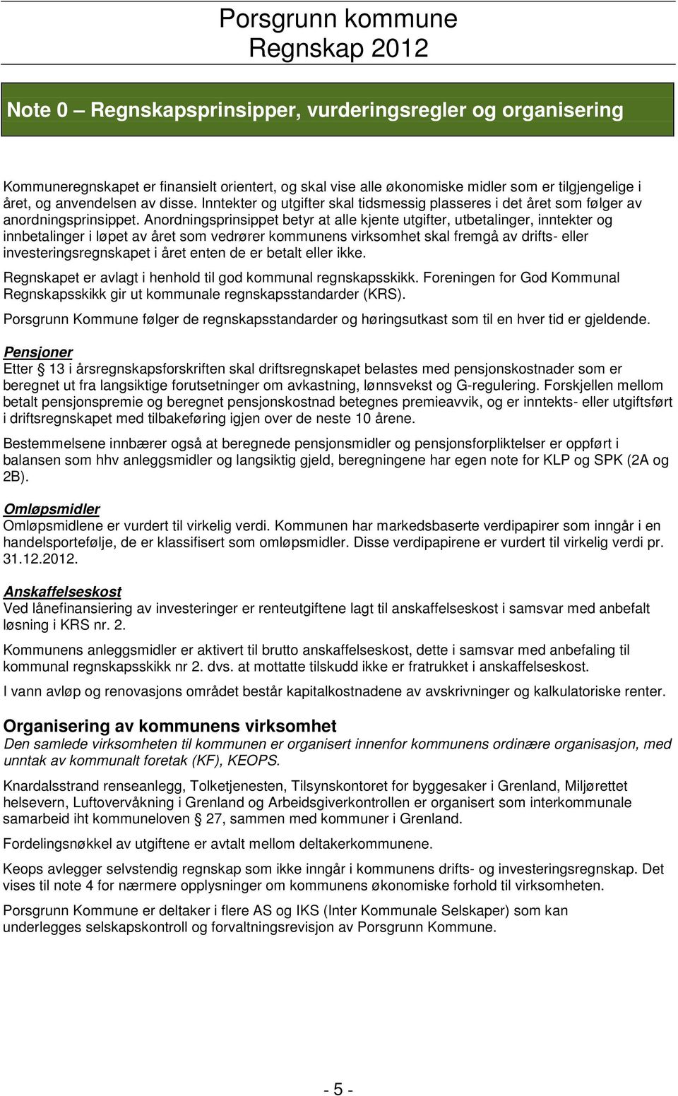 Anordningsprinsippet betyr at alle kjente utgifter, utbetalinger, inntekter og innbetalinger i løpet av året som vedrører kommunens virksomhet skal fremgå av drifts- eller investeringsregnskapet i