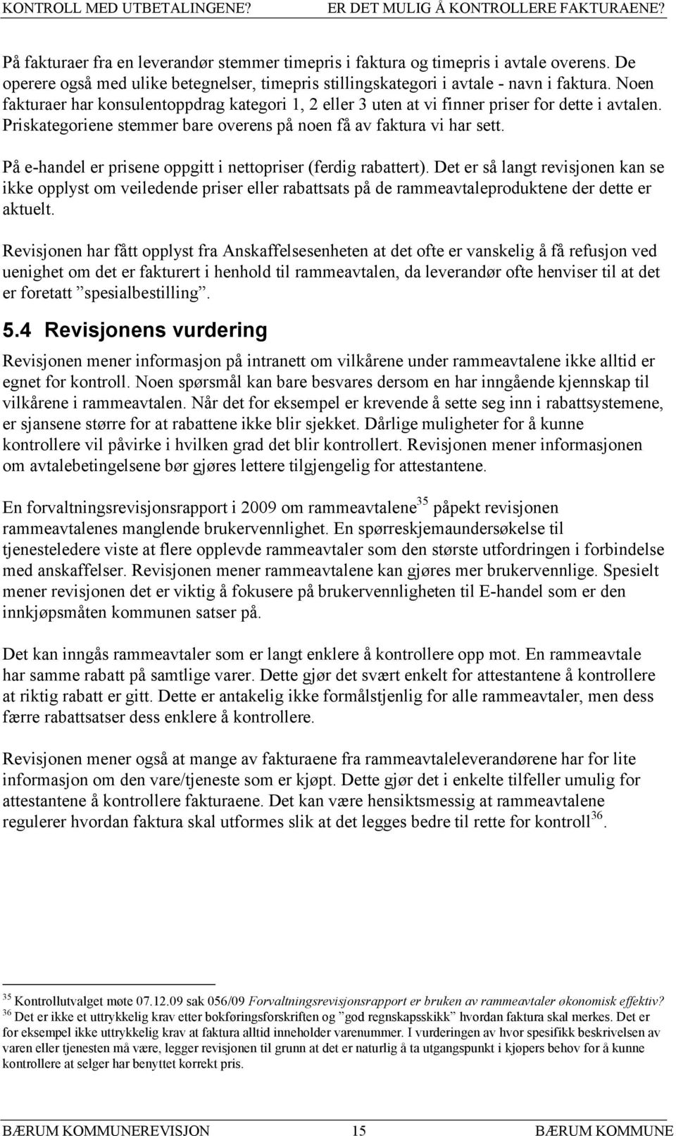 Priskategoriene stemmer bare overens på noen få av faktura vi har sett. På e-handel er prisene oppgitt i nettopriser (ferdig rabattert).