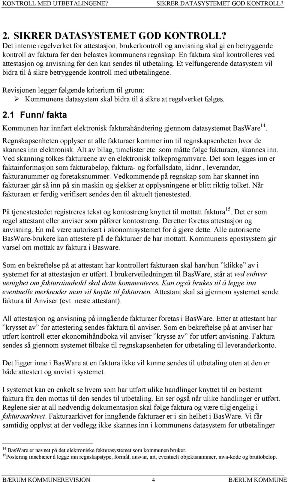 En faktura skal kontrolleres ved attestasjon og anvisning før den kan sendes til utbetaling. Et velfungerende datasystem vil bidra til å sikre betryggende kontroll med utbetalingene.