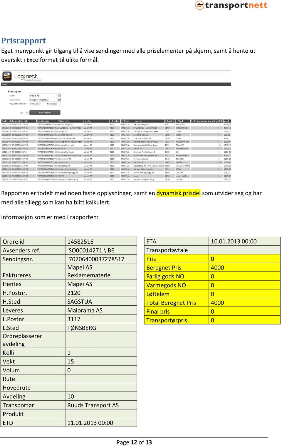 Informasjon som er med i rapporten: Ordre id 14582516 Avsenders ref. 'SO00014271\ BE Sendingsnr. '70706400037278517 Mapei AS Faktureres Reklamematerie Hentes Mapei AS H.Postnr. 2120 H.