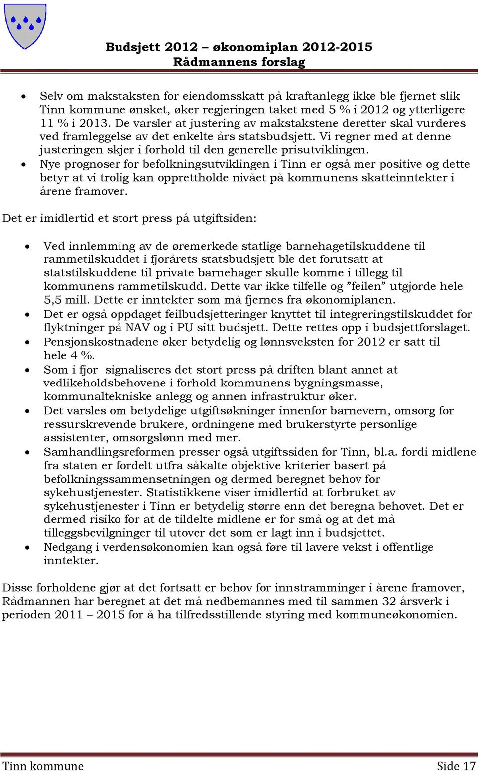 Nye prognoser for befolkningsutviklingen i Tinn er også mer positive og dette betyr at vi trolig kan opprettholde nivået på kommunens skatteinntekter i årene framover.