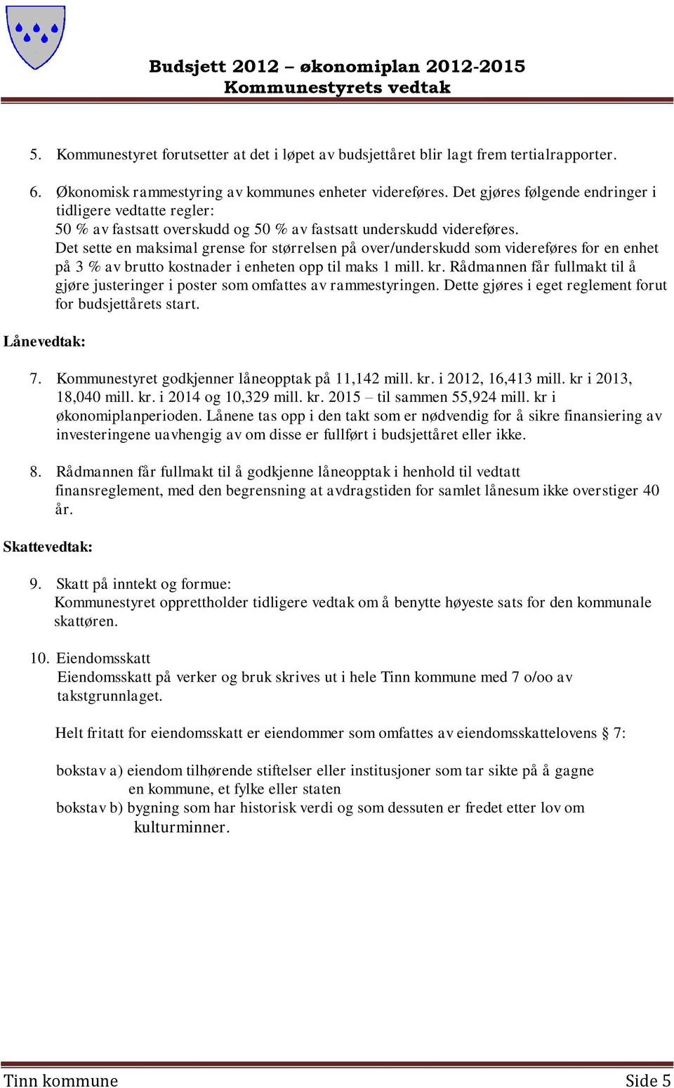 Det sette en maksimal grense for størrelsen på over/underskudd som videreføres for en enhet på 3 % av brutto kostnader i enheten opp til maks 1 mill. kr.