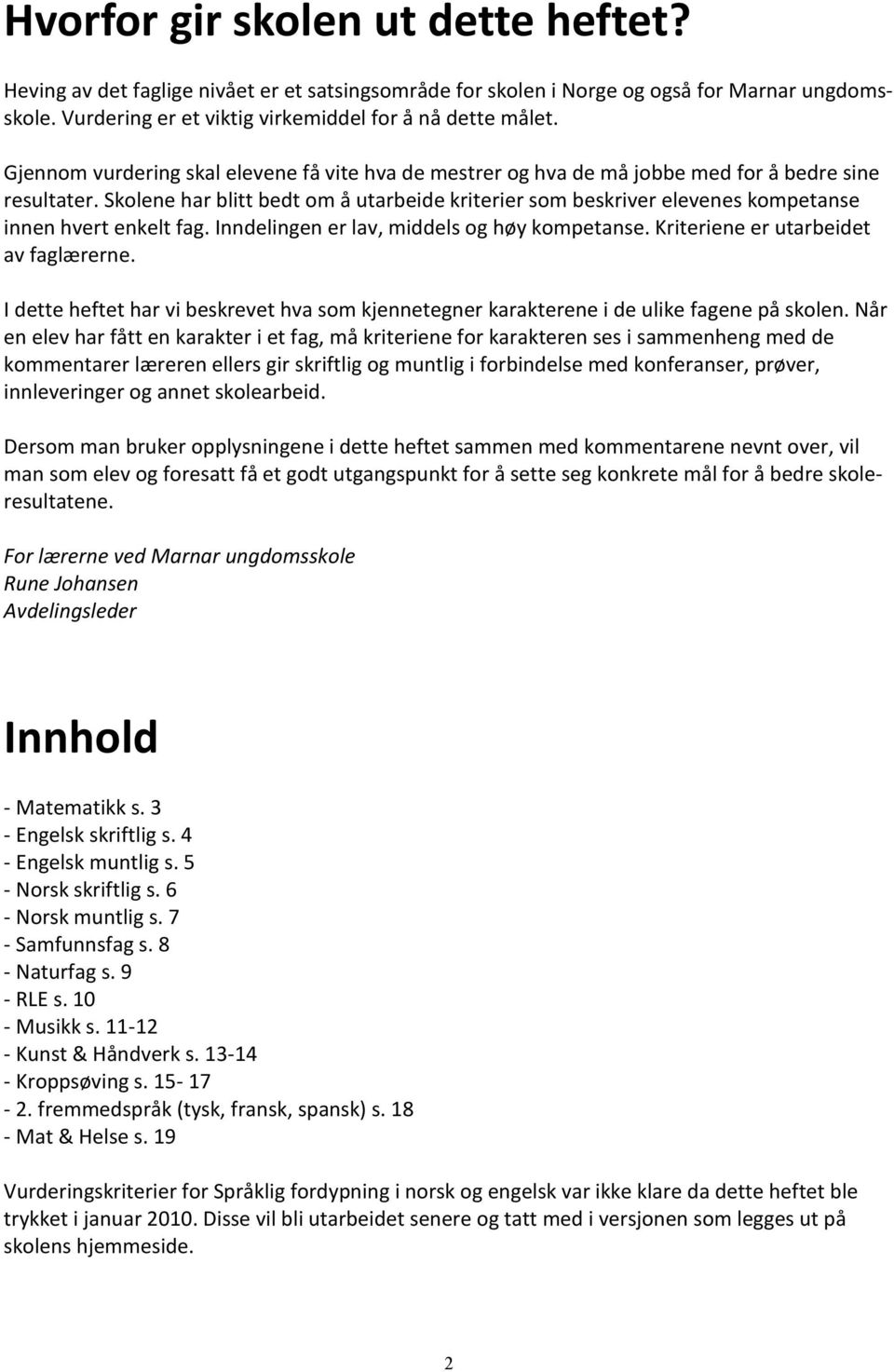 Skolene har blitt bedt om å utarbeide kriterier som beskriver elevenes kompetanse innen hvert enkelt fag. Inndelingen er lav, middels og høy kompetanse. Kriteriene er utarbeidet av faglærerne.