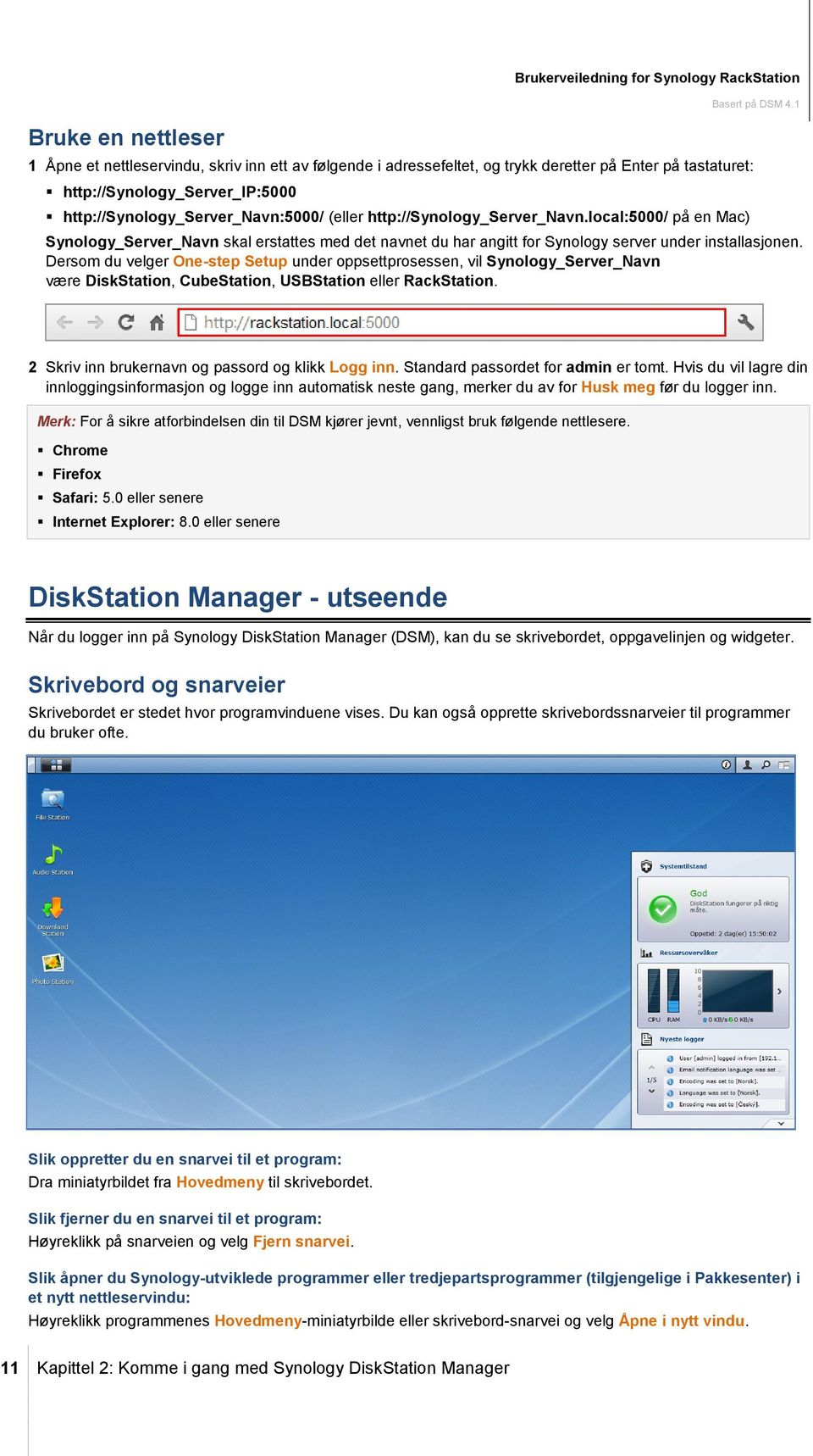 local:5000/ på en Mac) Synology_Server_Navn skal erstattes med det navnet du har angitt for Synology server under installasjonen.