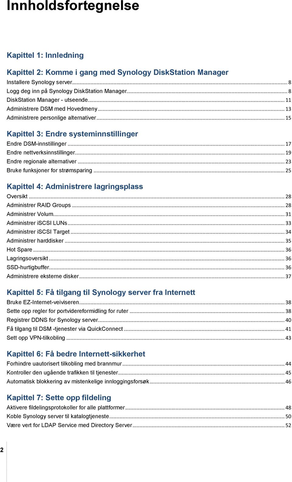 .. 17 Endre nettverksinnstillinger... 19 Endre regionale alternativer... 23 Bruke funksjoner for strømsparing... 25 Kapittel 4: Administrere lagringsplass Oversikt... 28 Administrer RAID Groups.