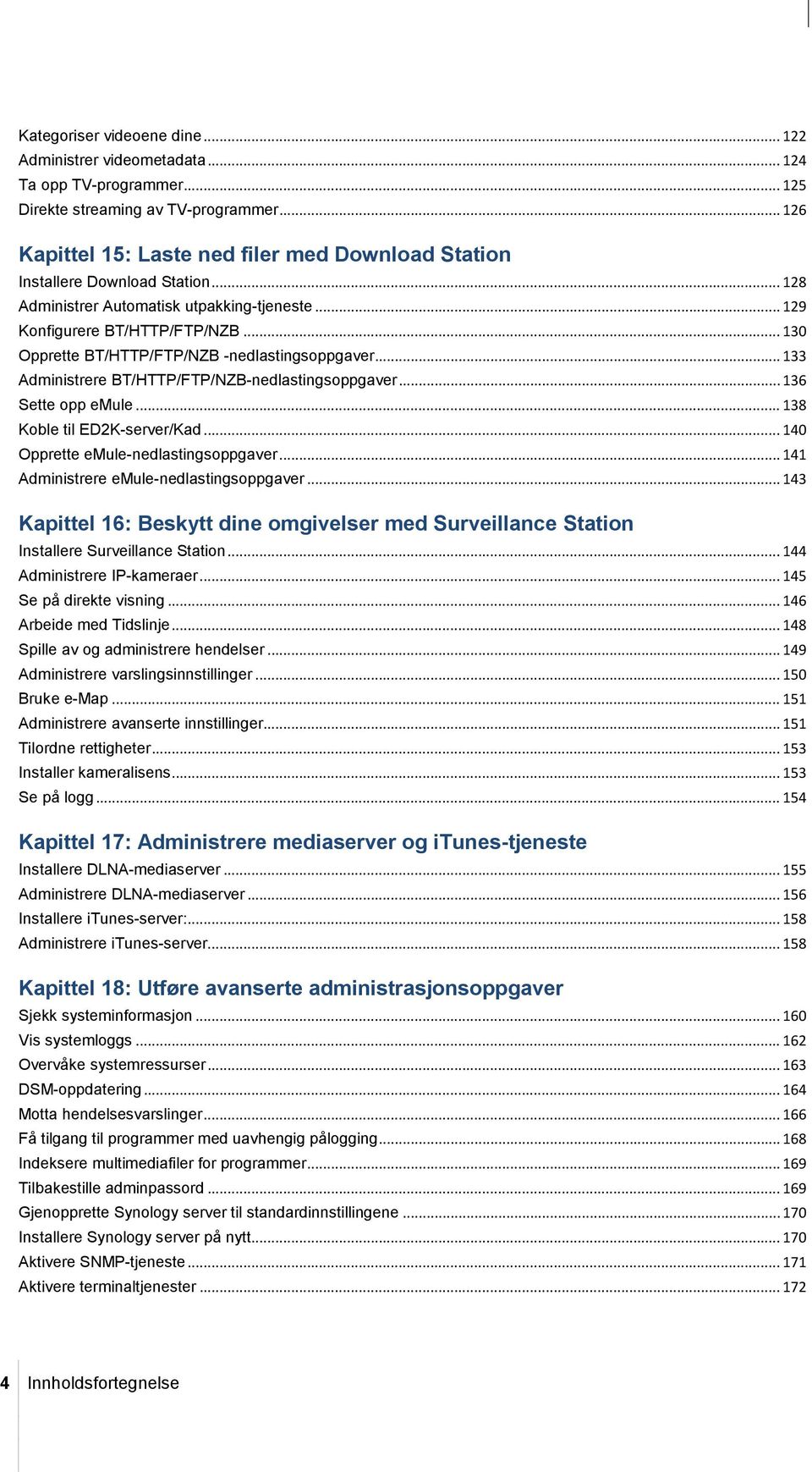 .. 130 Opprette BT/HTTP/FTP/NZB -nedlastingsoppgaver... 133 Administrere BT/HTTP/FTP/NZB-nedlastingsoppgaver... 136 Sette opp emule... 138 Koble til ED2K-server/Kad.