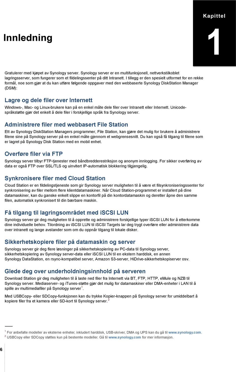 I tillegg er den spesielt utformet for en rekke formål, noe som gjør at du kan utføre følgende oppgaver med den webbaserte Synology DiskStation Manager (DSM): Lagre og dele filer over Internett