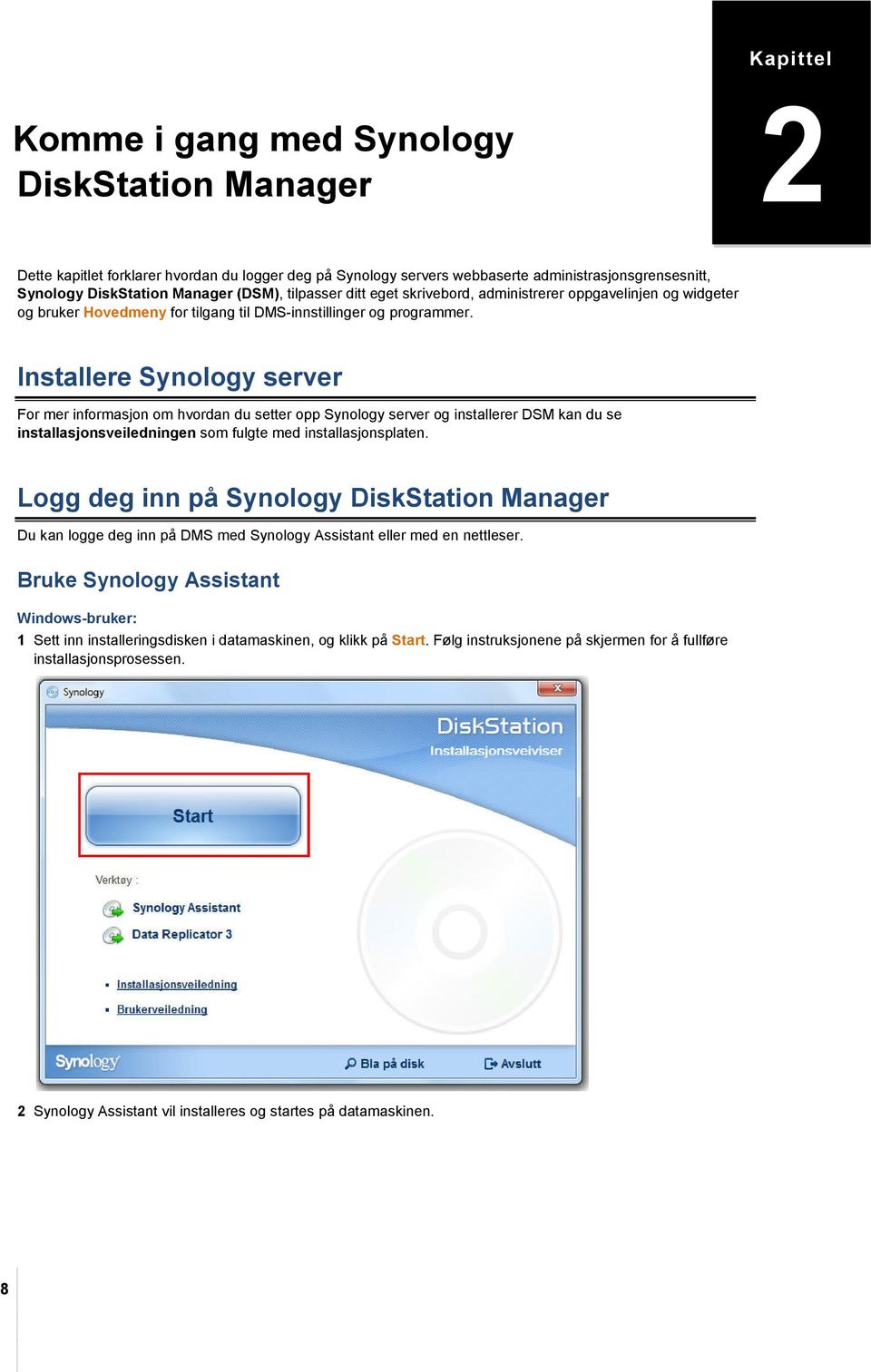 Installere Synology server For mer informasjon om hvordan du setter opp Synology server og installerer DSM kan du se installasjonsveiledningen som fulgte med installasjonsplaten.