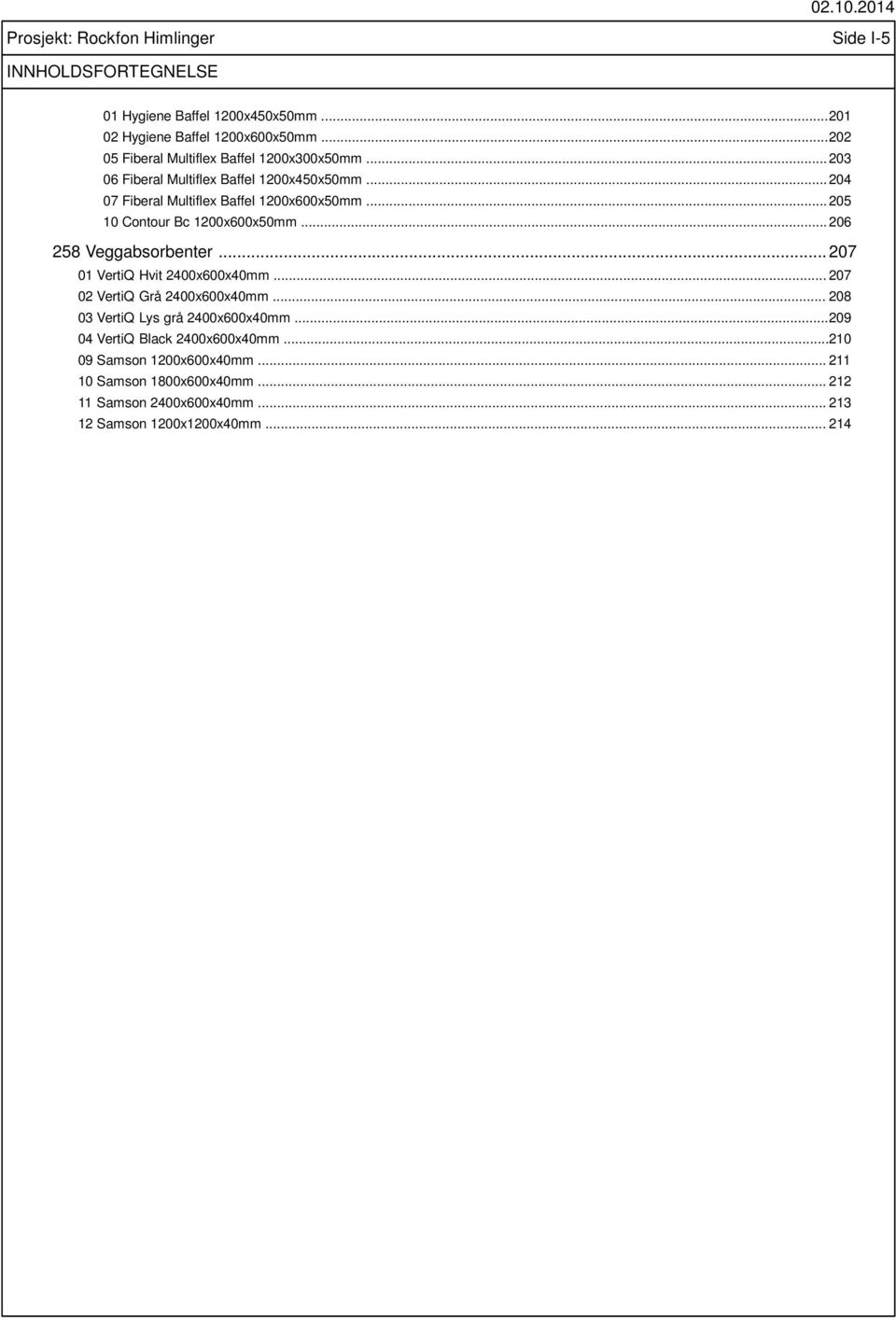 .. 205 10 Contour Bc 1200x600x50mm... 206 258 Veggabsorbenter... 207 01 VertiQ Hvit 2400x600x40mm... 207 02 VertiQ Grå 2400x600x40mm.