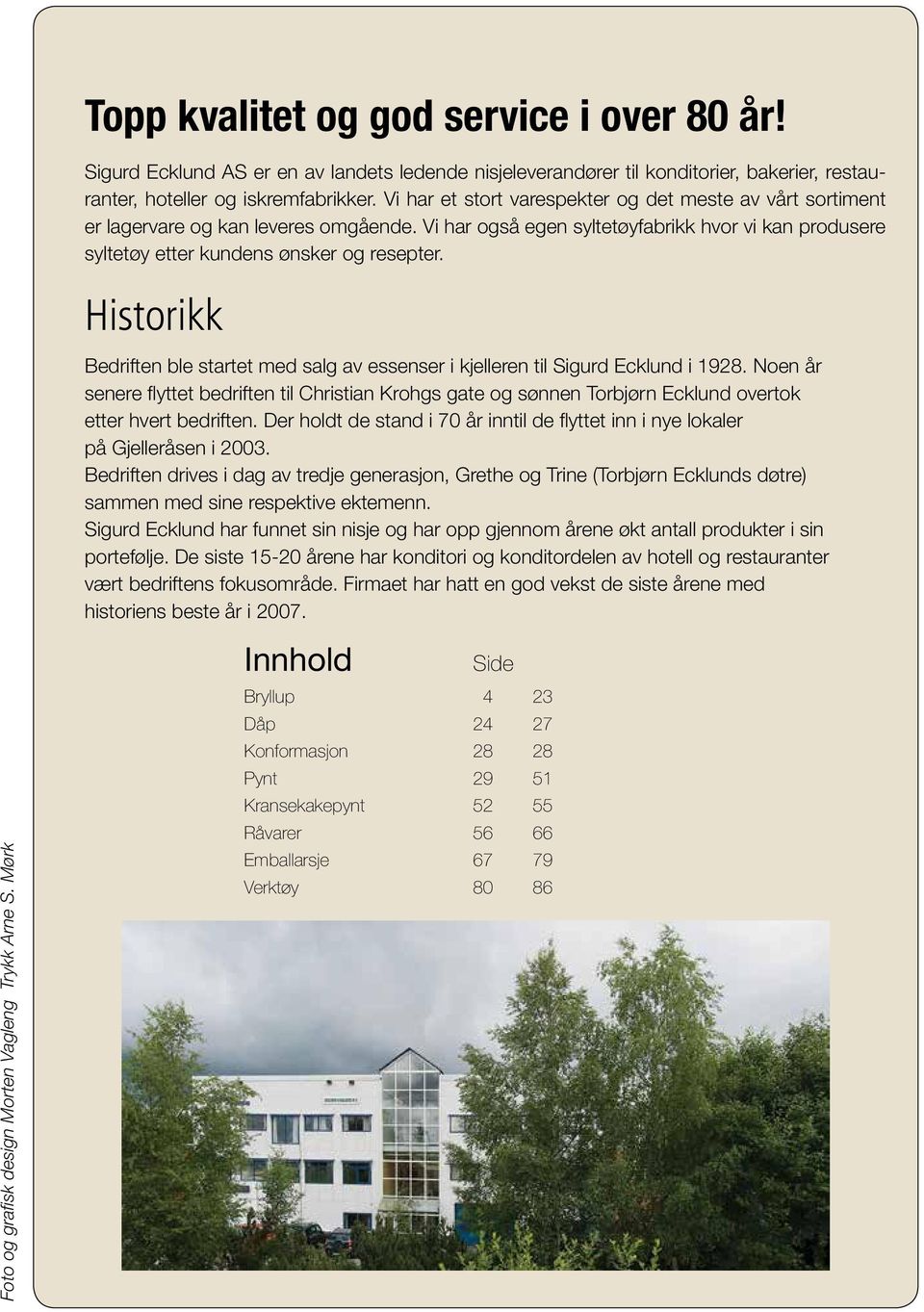 Historikk Bedriften ble startet med salg av essenser i kjelleren til Sigurd Ecklund i 1928.
