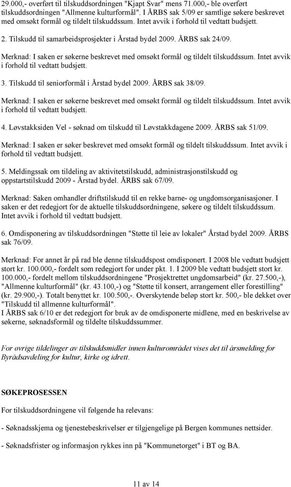 ÅRBS sak 24/09. Merknad: I saken er søkerne beskrevet med omsøkt formål og tildelt tilskuddssum. Intet avvik i forhold til vedtatt budsjett. 3. Tilskudd til seniorformål i Årstad bydel 2009.