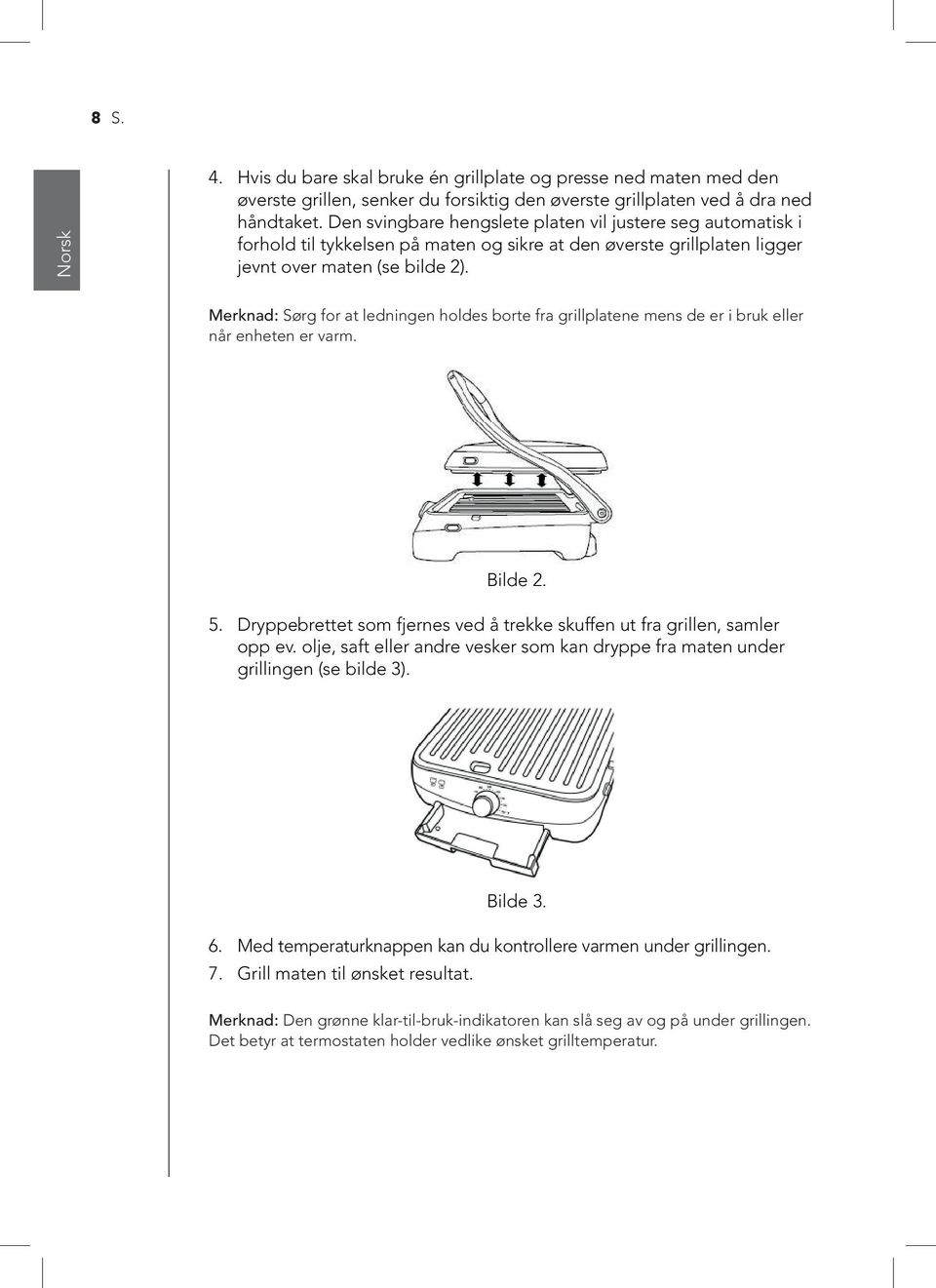 Merknad: Sørg for at ledningen holdes borte fra grillplatene mens de er i bruk eller når enheten er varm. Bilde 2. 5. Dryppebrettet som fjernes ved å trekke skuffen ut fra grillen, samler opp ev.