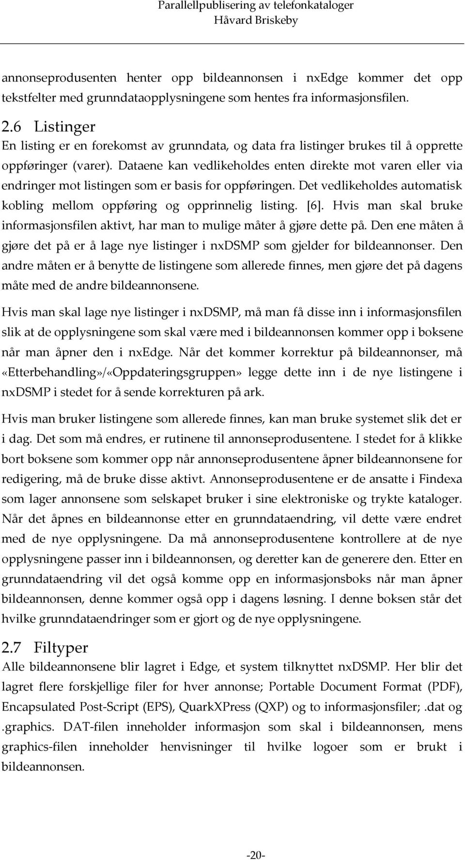 Dataene kan vedlikeholdes enten direkte mot varen eller via endringer mot listingen som er basis for oppføringen. Det vedlikeholdes automatisk kobling mellom oppføring og opprinnelig listing. [6].