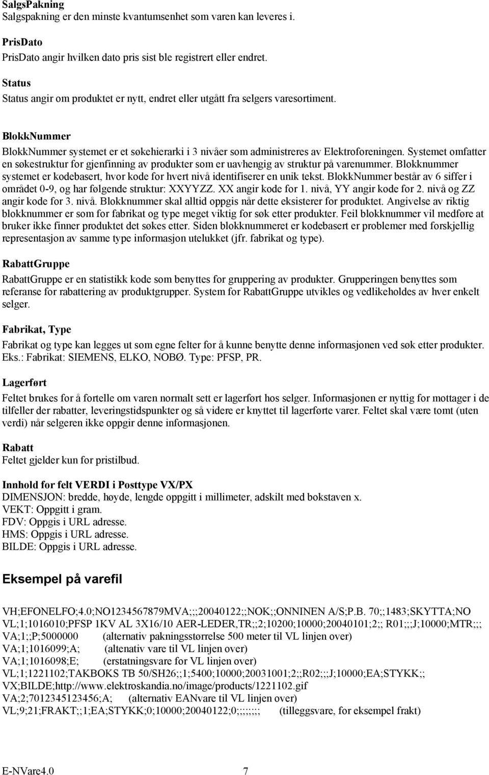 Systemet omfatter en søkestruktur for gjenfinning av produkter som er uavhengig av struktur på varenummer. Blokknummer systemet er kodebasert, hvor kode for hvert nivå identifiserer en unik tekst.