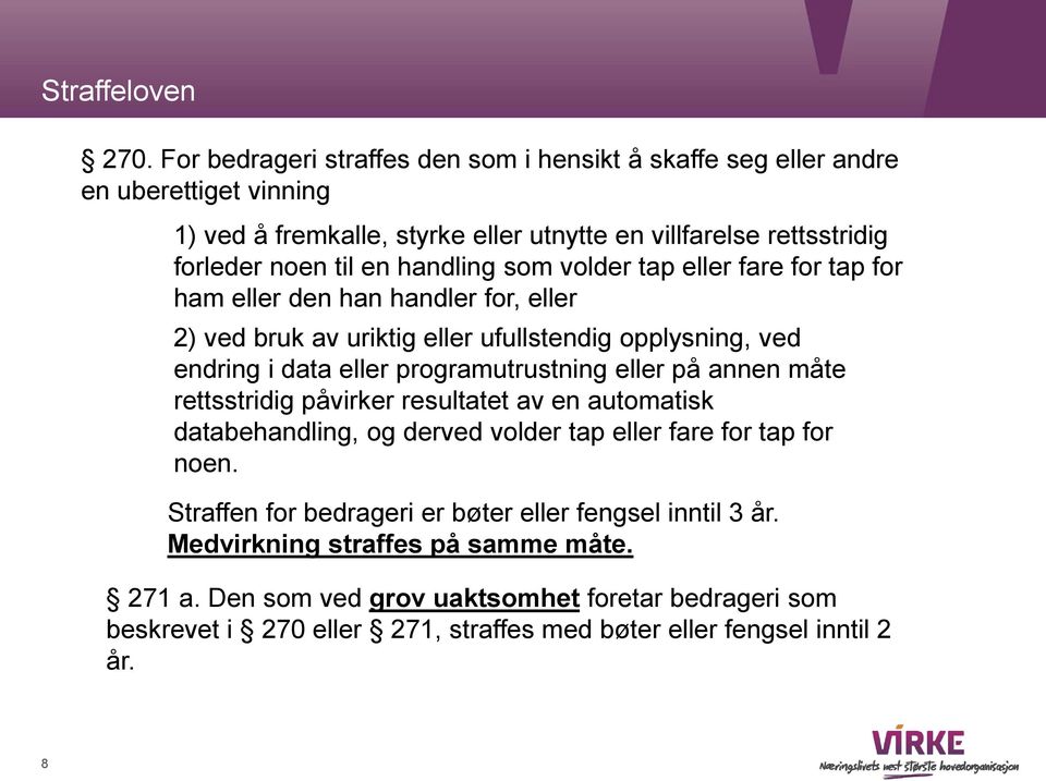 handling som volder tap eller fare for tap for ham eller den han handler for, eller 2) ved bruk av uriktig eller ufullstendig opplysning, ved endring i data eller programutrustning