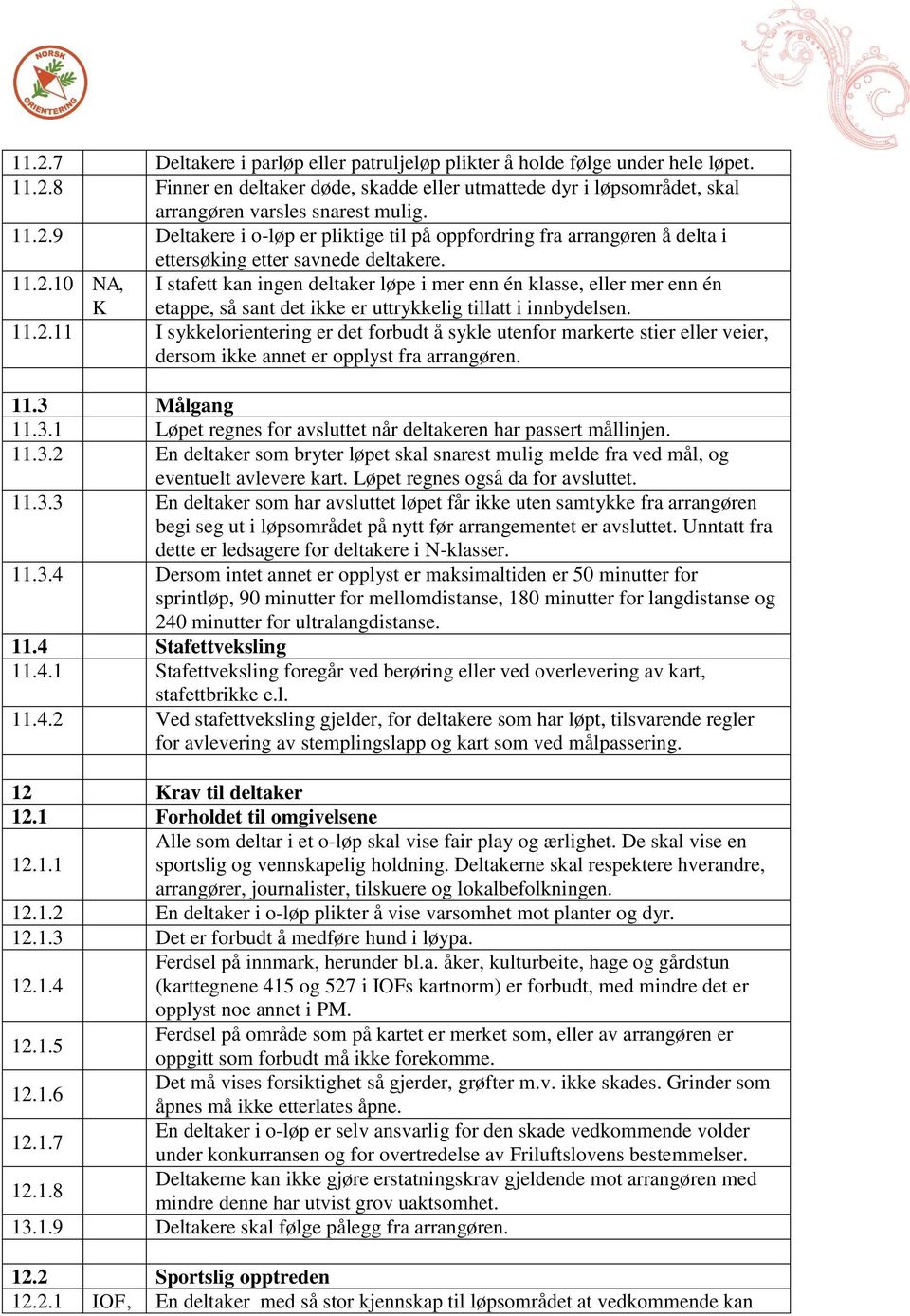 11.3 Målgang 11.3.1 Løpet regnes for avsluttet når deltakeren har passert mållinjen. 11.3.2 En deltaker som bryter løpet skal snarest mulig melde fra ved mål, og eventuelt avlevere kart.