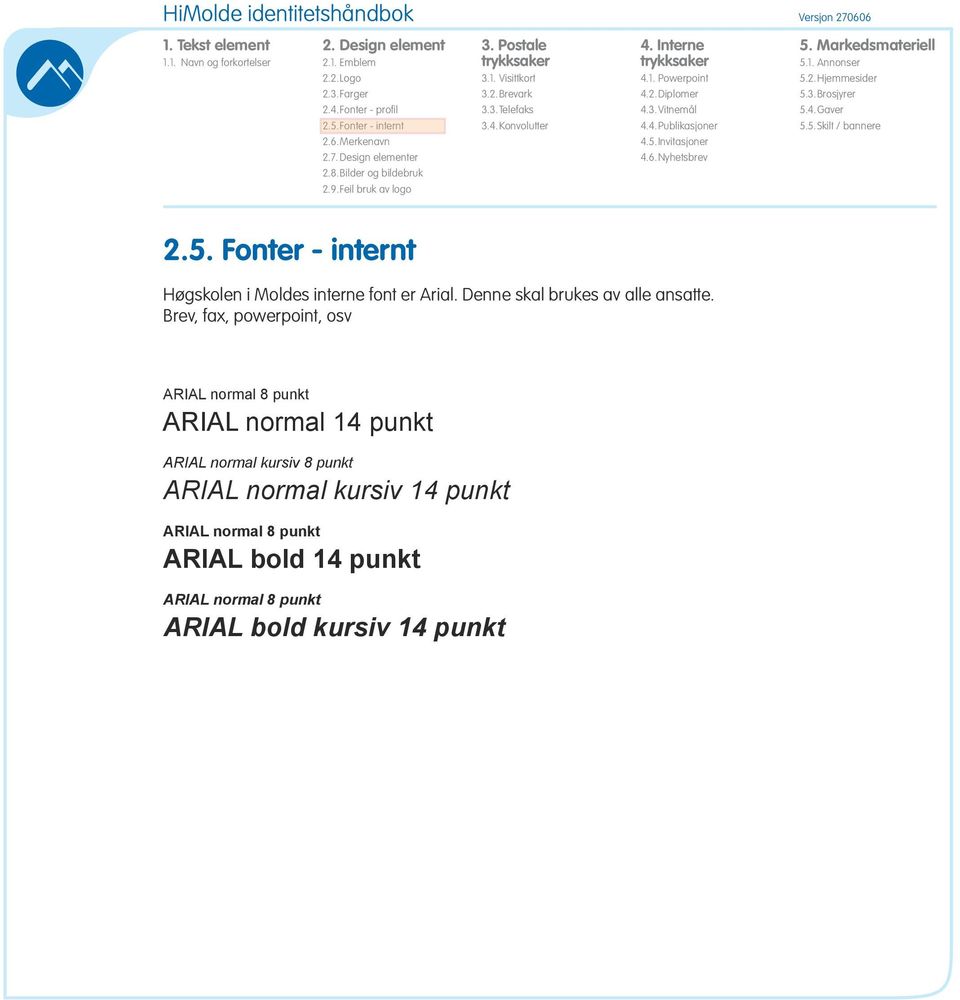 Brev, fax, powerpoint, osv ARIAL normal 8 punkt ARIAL normal 14 punkt
