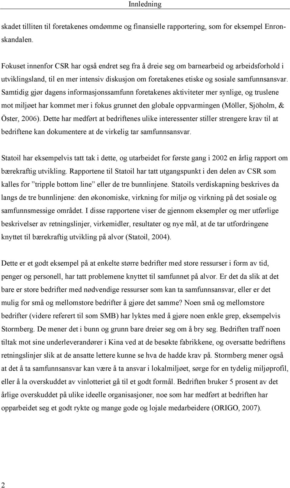 Samtidig gjør dagens informasjonssamfunn foretakenes aktiviteter mer synlige, og truslene mot miljøet har kommet mer i fokus grunnet den globale oppvarmingen (Möller, Sjöholm, & Öster, 2006).