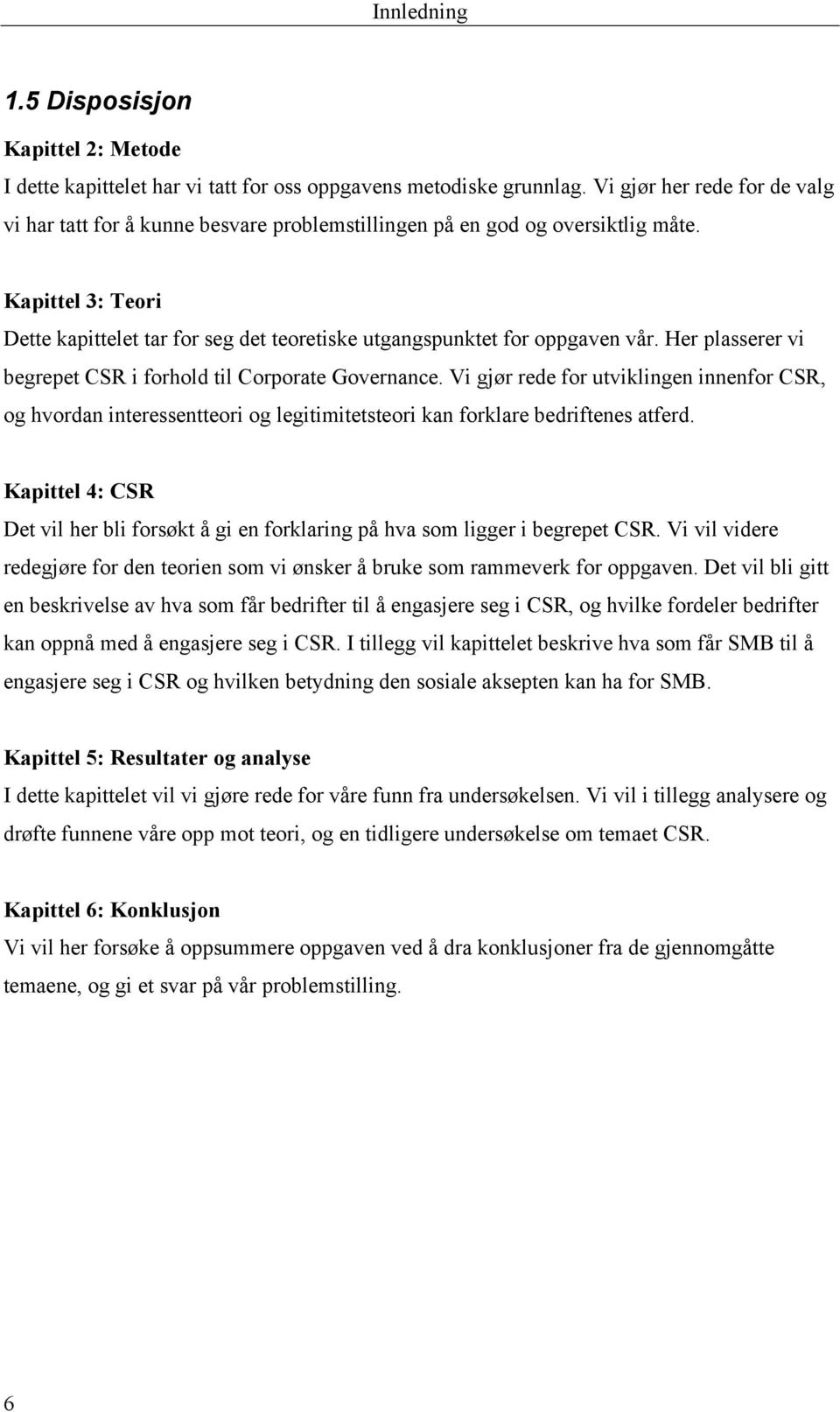 Kapittel 3: Teori Dette kapittelet tar for seg det teoretiske utgangspunktet for oppgaven vår. Her plasserer vi begrepet CSR i forhold til Corporate Governance.